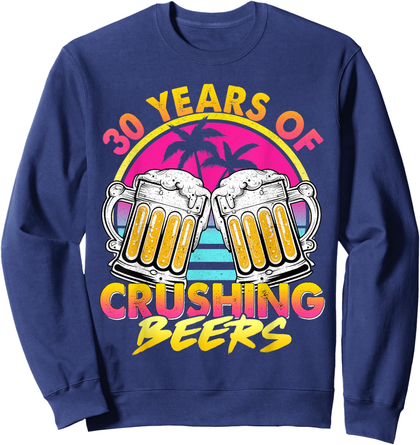 30 Years of Crushing Beers Retro 80s 90s Beer 30th Birthday Sweatshirt - Sweatshirt | Navy