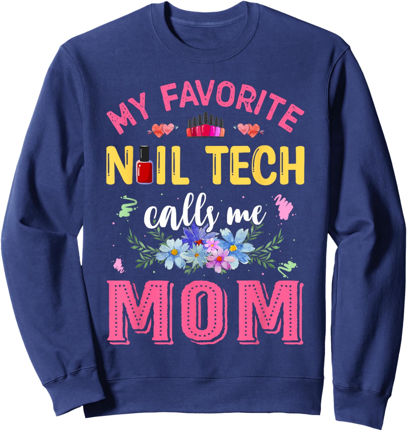 My Favorite Nail Tech Calls Me Mom Mother's Day Funny Sweatshirt - Sweatshirt | Navy