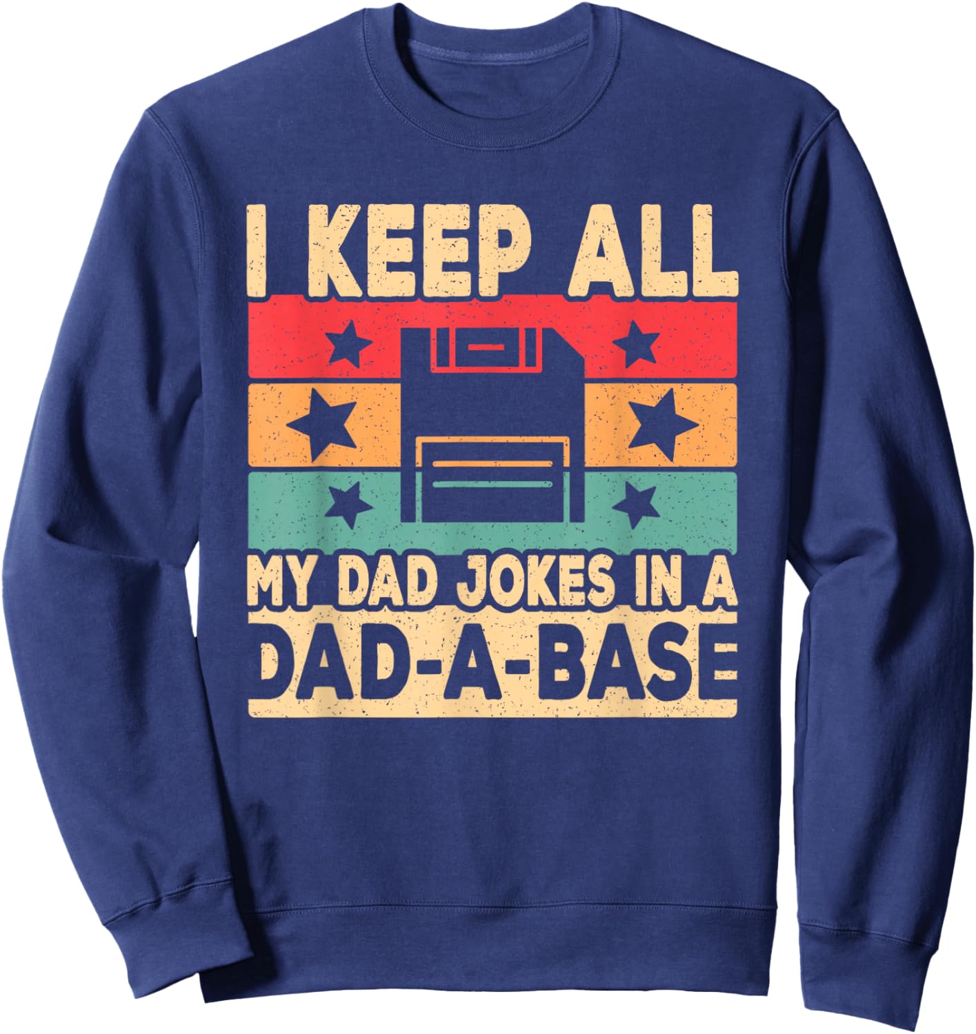 I Keep All My Dad Jokes In A Dad A Base Fathers Day Men Sweatshirt - Sweatshirt | Navy