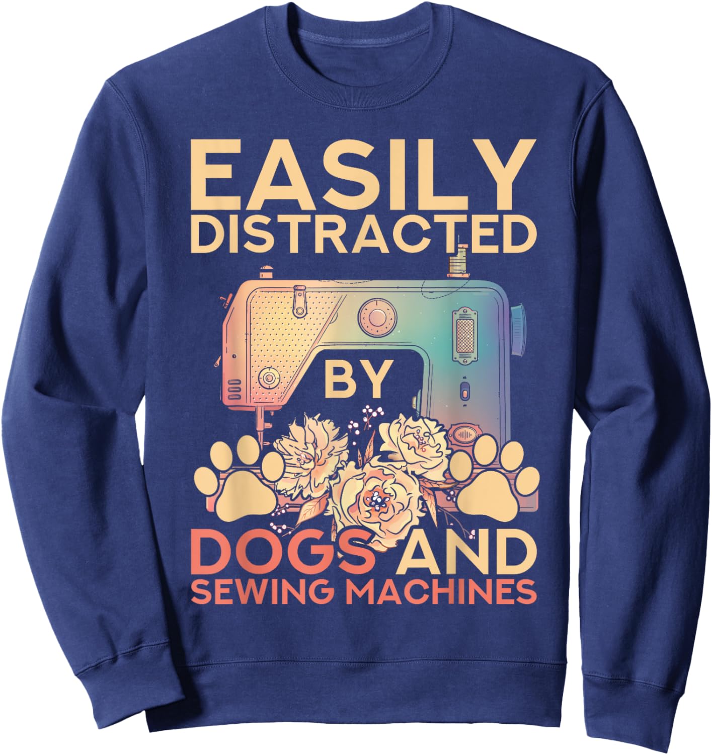 Easily Distracted By Dogs And Sewing Machines Funny Sewing Sweatshirt - Sweatshirt | Navy