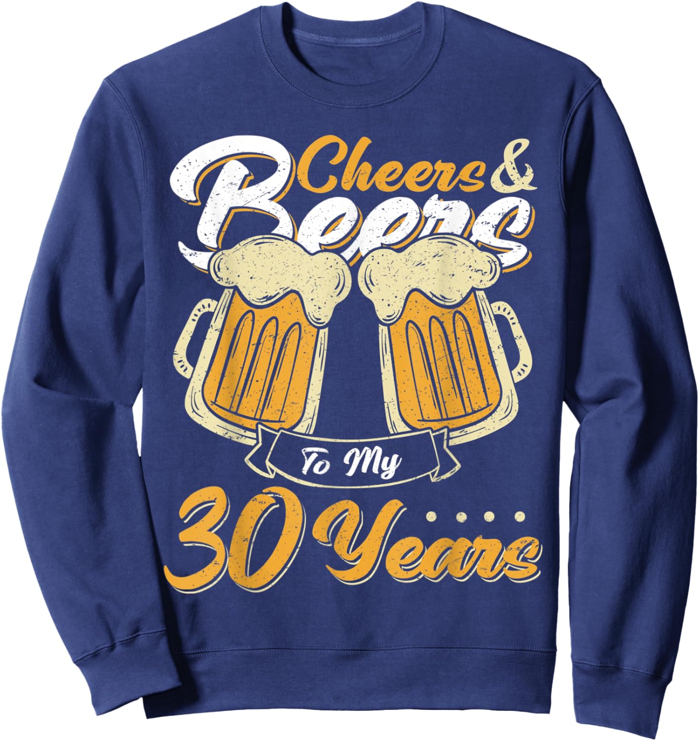 Cheers and Beers To My 30 Years Birthday Drinking Beer Party Sweatshirt - Sweatshirt | Navy