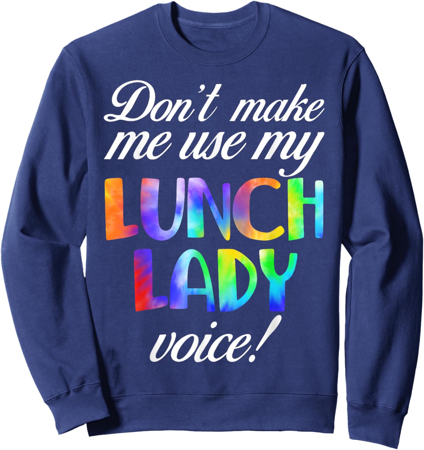 Don't Make Me Use My Lunch Lady Voice Volunteer Tie Dye Sweatshirt - Sweatshirt | Navy