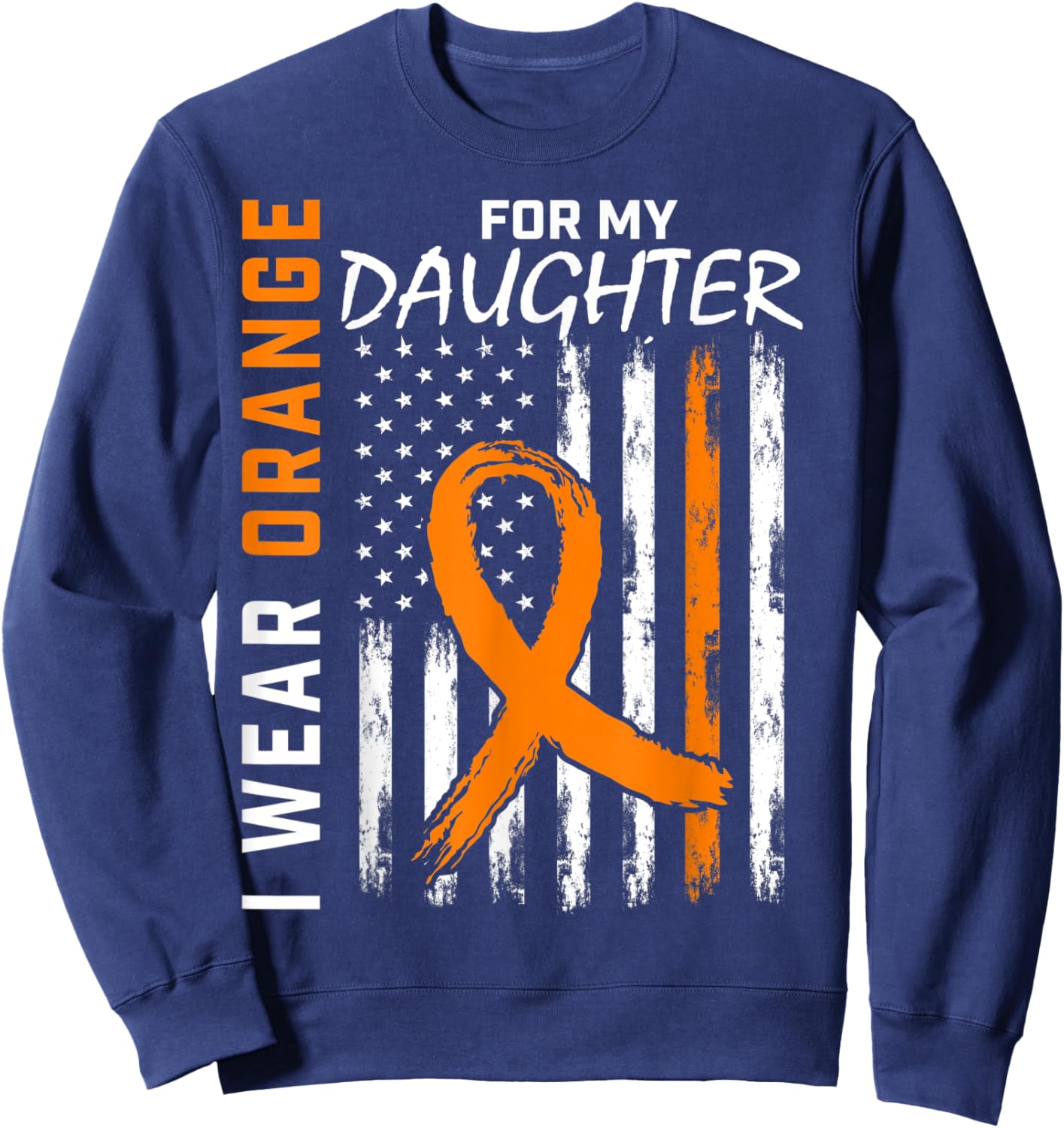 I Wear Orange For My Daughter Leukemia Cancer Awareness Flag Sweatshirt - Sweatshirt | Navy