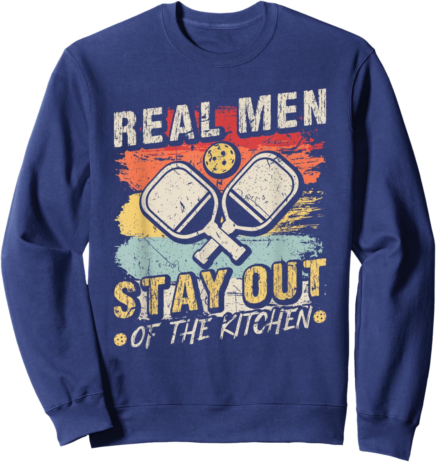 Real Men Stay Out Of The Kitchen Pickleball Sweatshirt - Sweatshirt | Navy