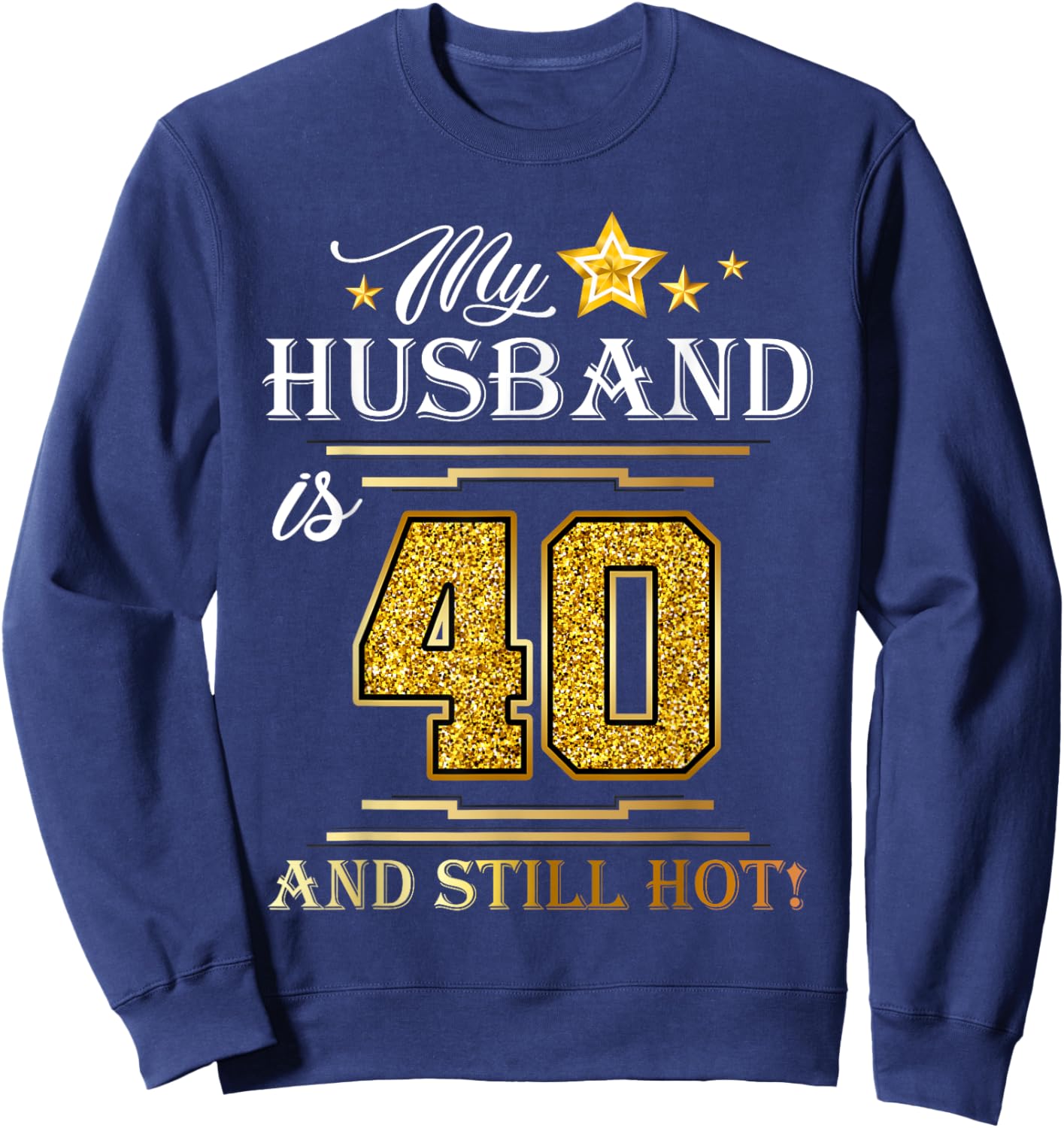 My Husband Is 40 And Still Hot - Husband Birthday Party Sweatshirt - Sweatshirt | Navy