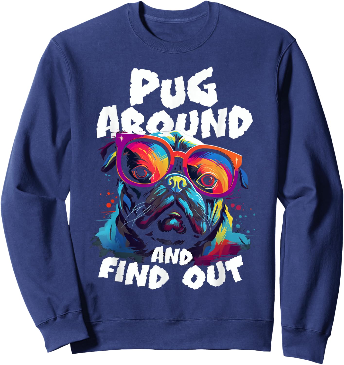 Pug Around and find out funny pug meme dog in glasses joke Sweatshirt - Sweatshirt | Navy