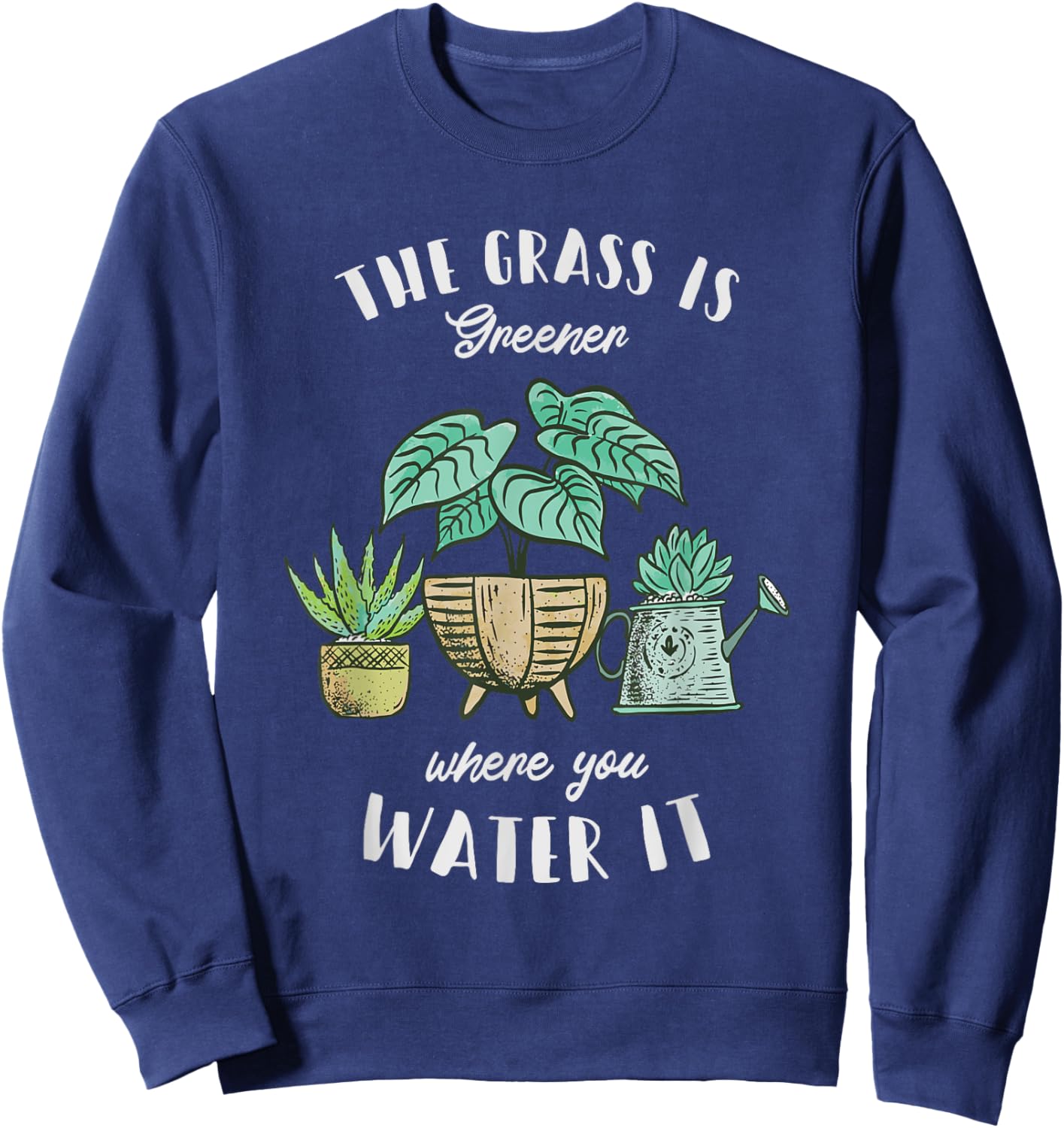 The Grass Is Greener Where You Water It - Plant Lovers Sweatshirt - Sweatshirt | Navy