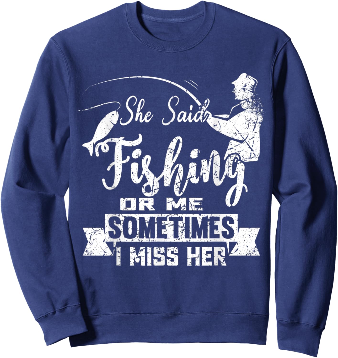 She Said Fishing Or Me Sometimes I Miss Her Sweatshirt - Sweatshirt | Navy