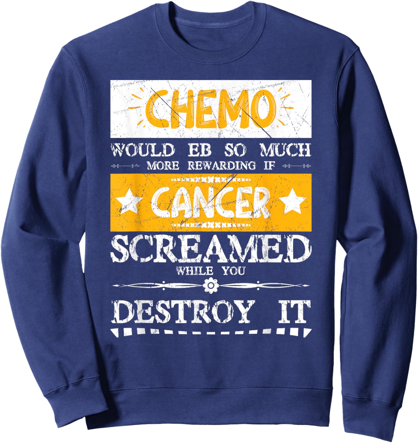 Chemo Would Be More If Cancer Screamed While You Destroy It Sweatshirt - Sweatshirt | Navy