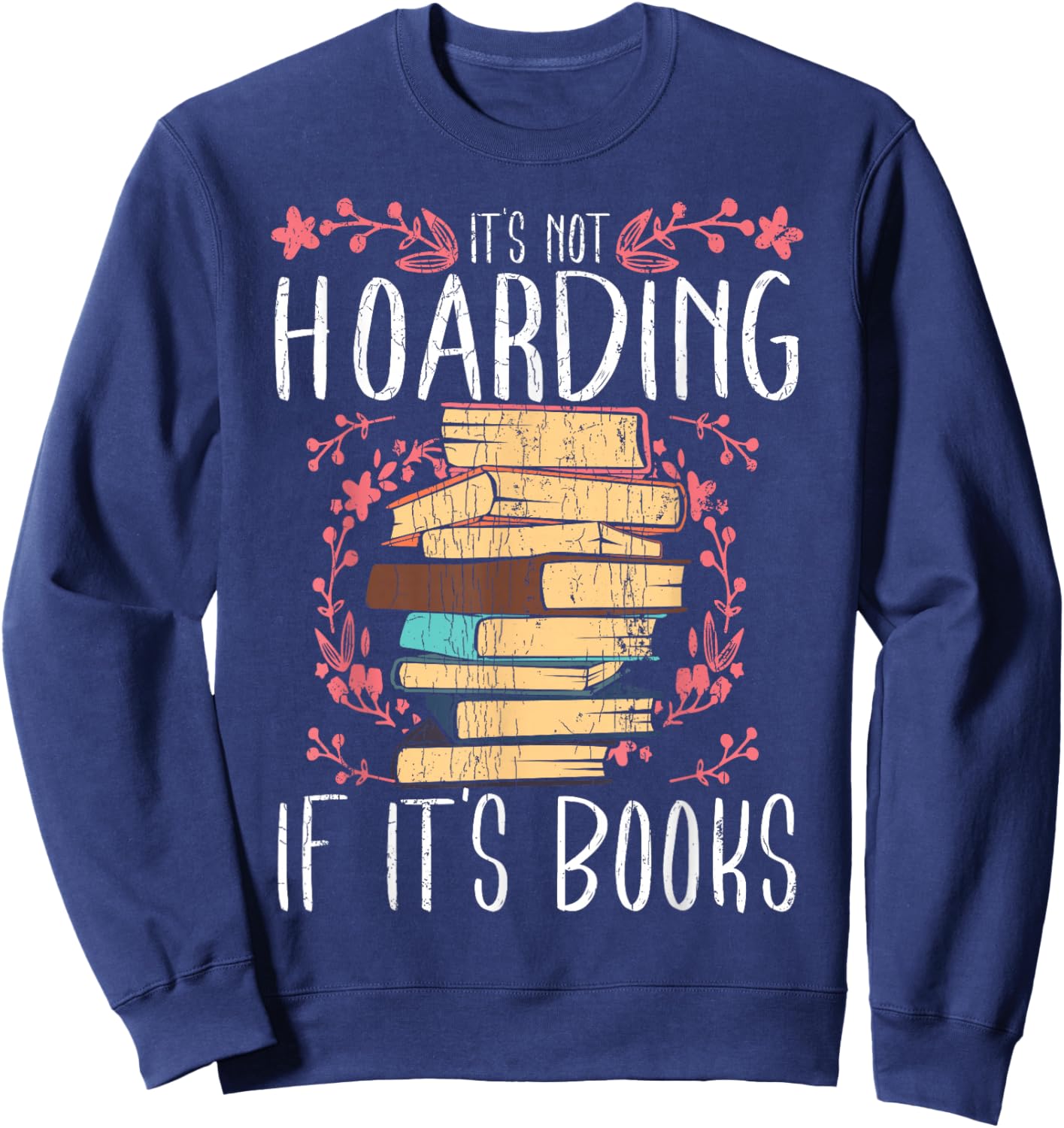 Its Not Hoarding If Its Books Hoarder Bookish Book Lovers Small Sweatshirt - Sweatshirt | Navy