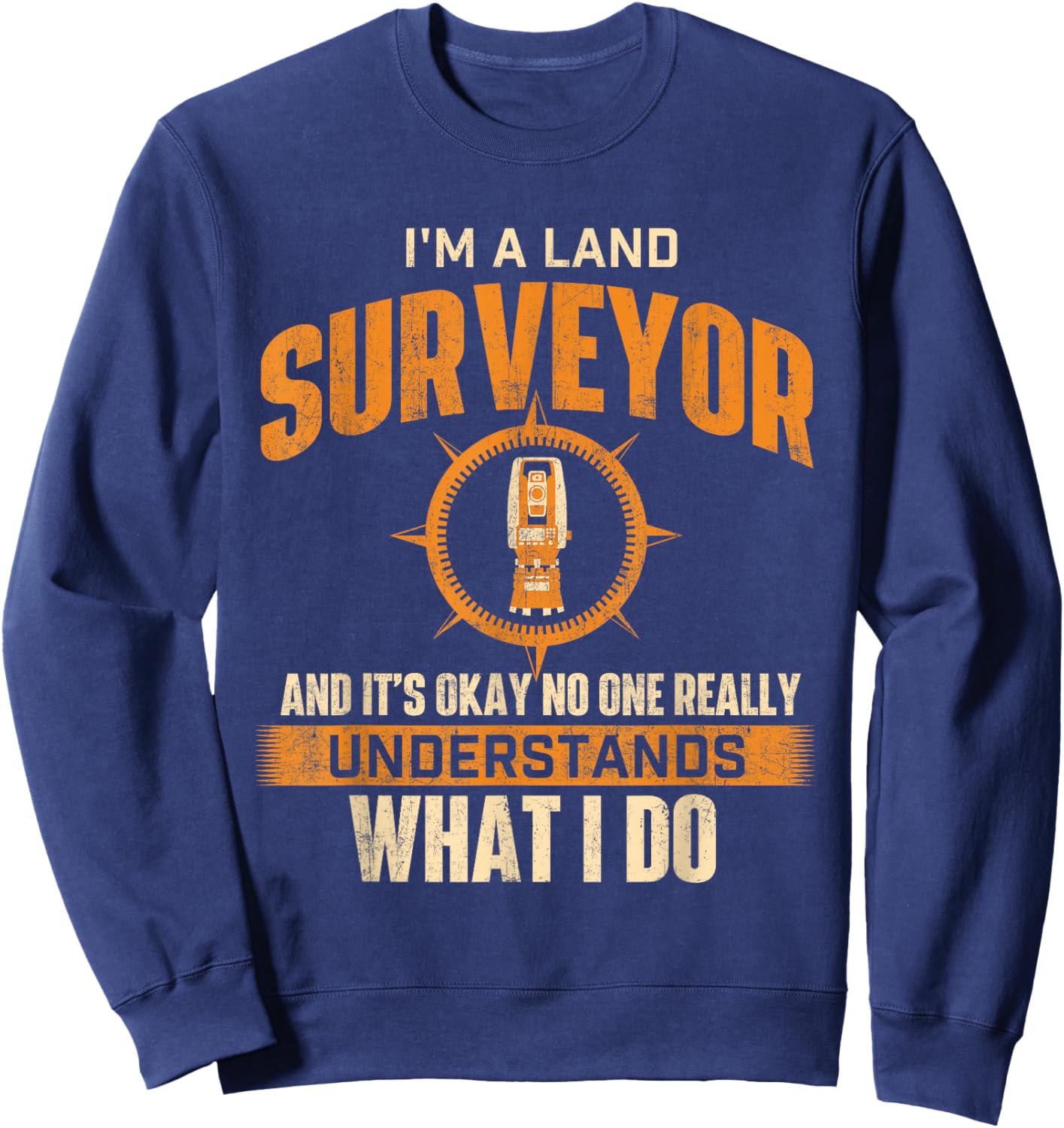 I'm A Land Surveyor - Land Examiner Cartographer Surveying Sweatshirt - Sweatshirt | Navy