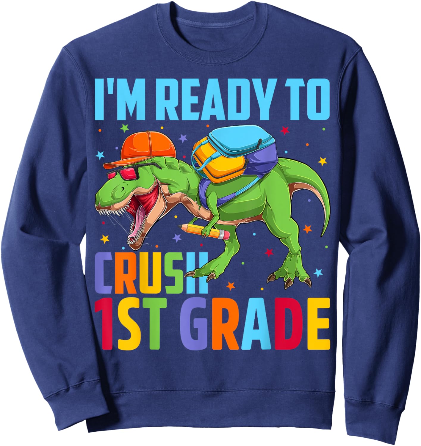 I'm Ready To Crush 1st Grade T Rex Dinosaur Back to School Sweatshirt - Sweatshirt | Navy