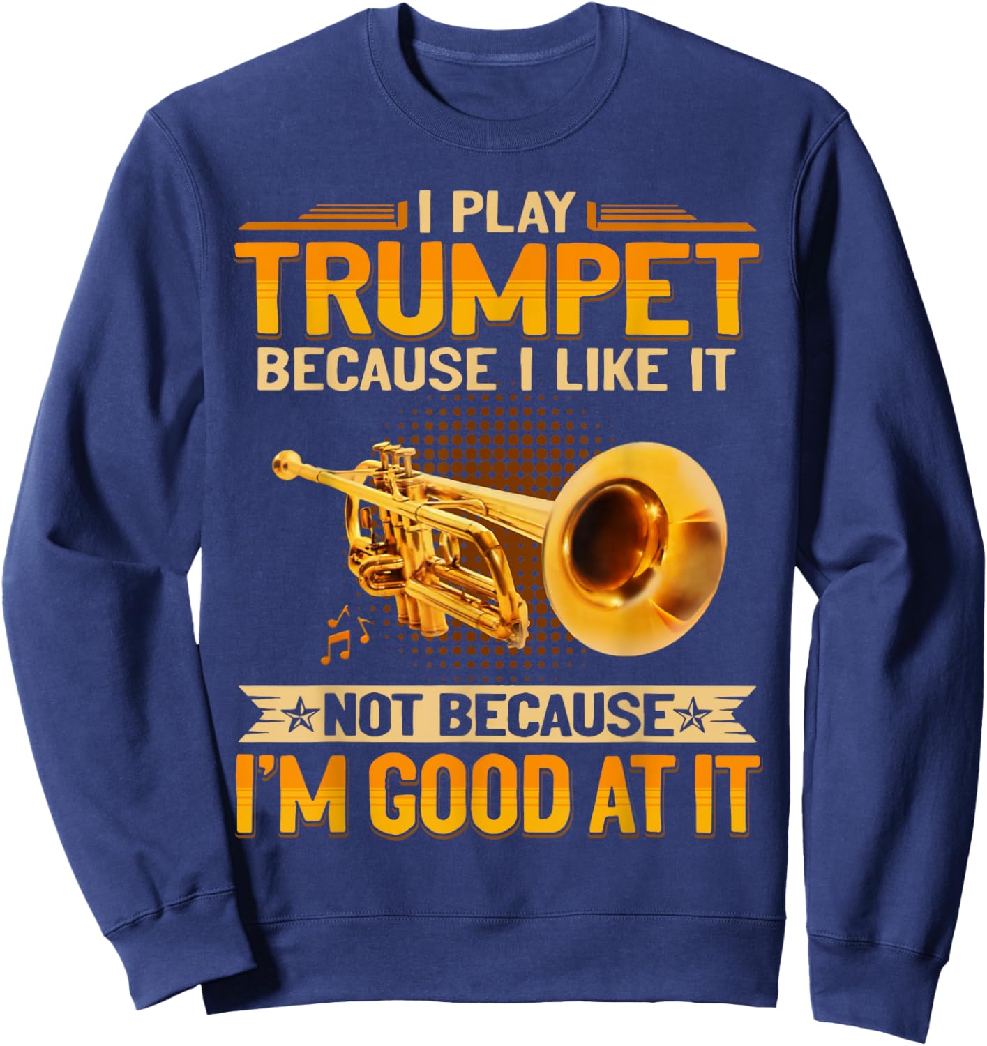 I Play Trumpet Because I Like It Not Because I'm Good At It Sweatshirt - Sweatshirt | Navy