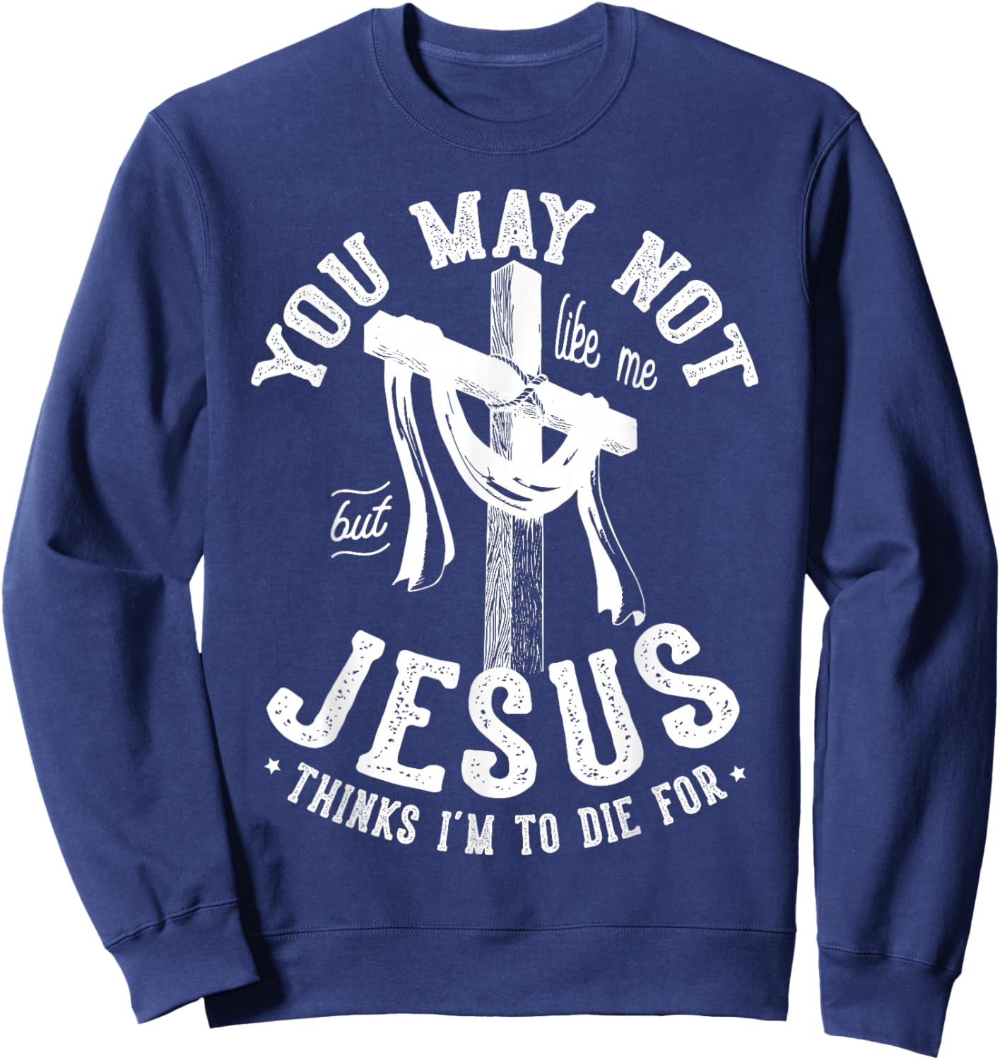 You May Not Like Me But Jesus Thinks I'm To Die For Sweatshirt - Sweatshirt | Navy