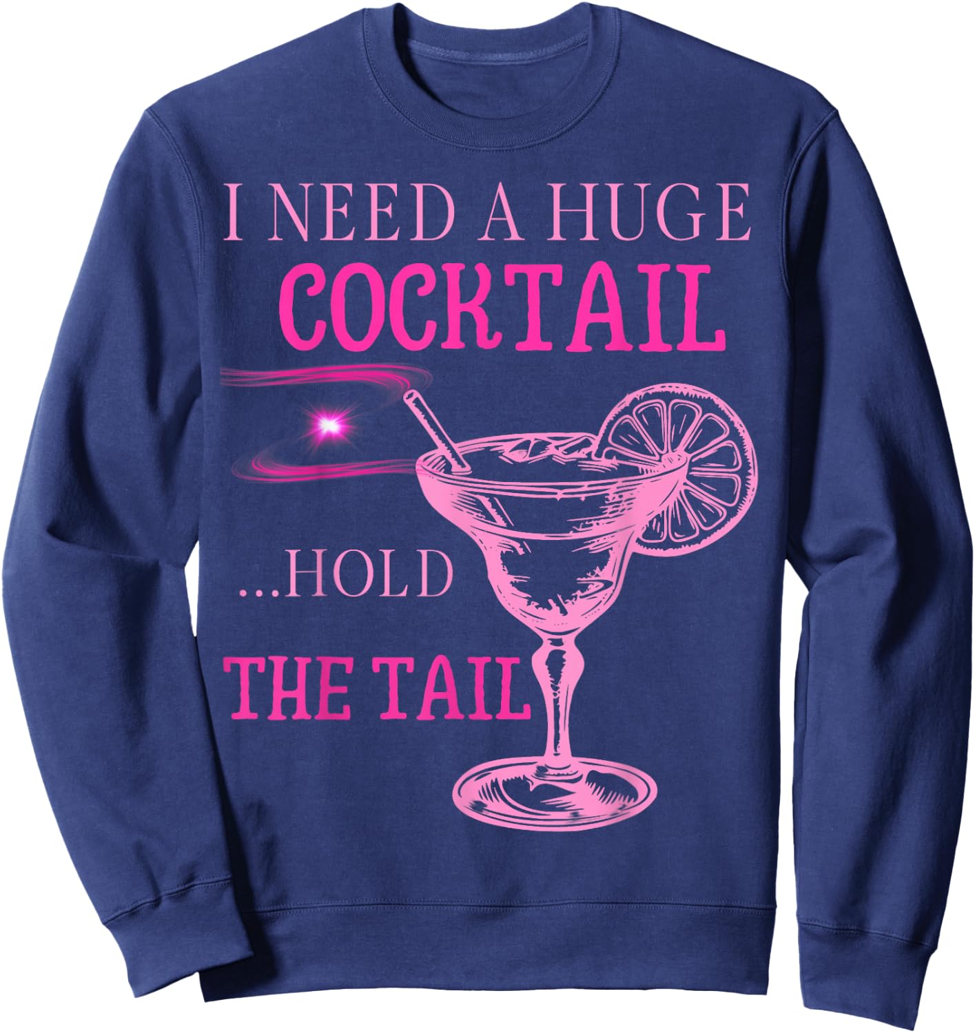 I Need a Huge COCKtail Hold the Tail Funny Drinking Humor Sweatshirt - Sweatshirt | Navy
