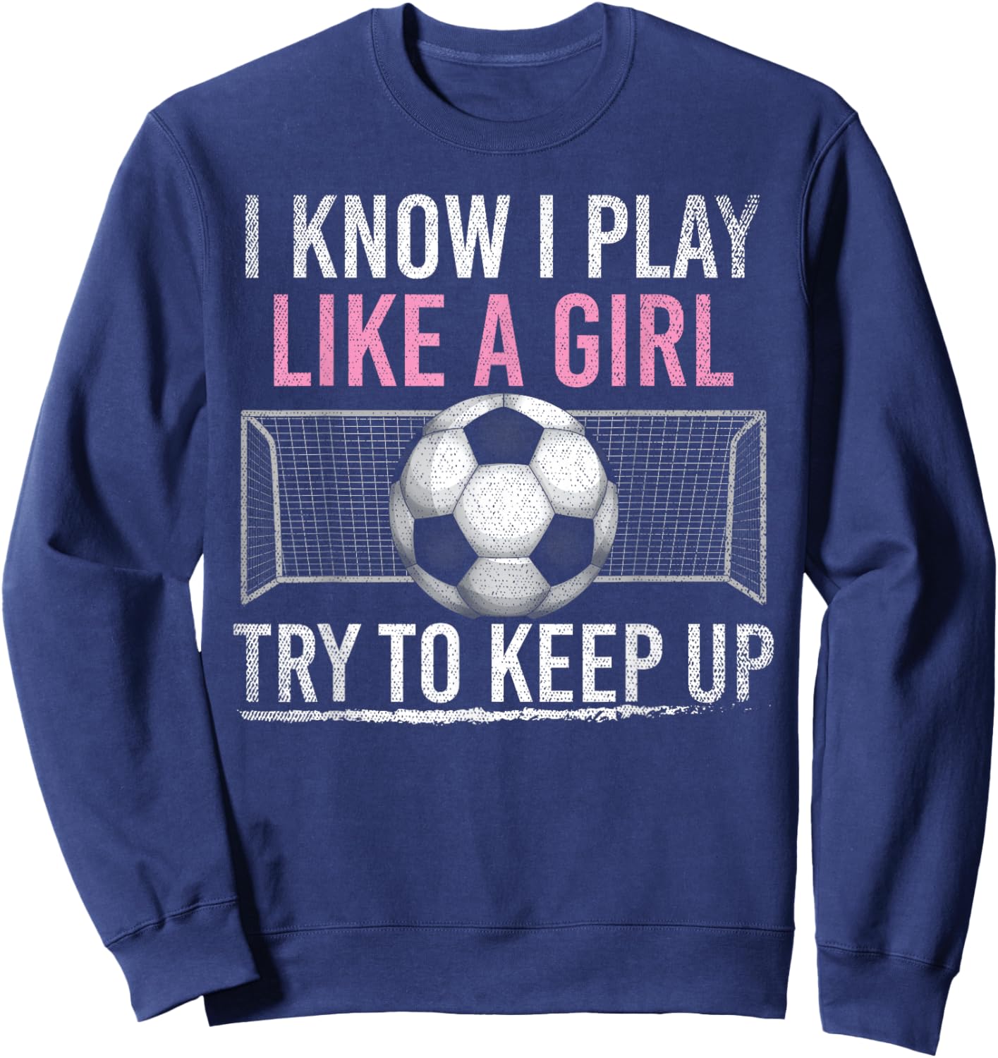 I Know I Play Like A Girl Try To Keep Up Funny Soccer Sweatshirt - Sweatshirt | Navy