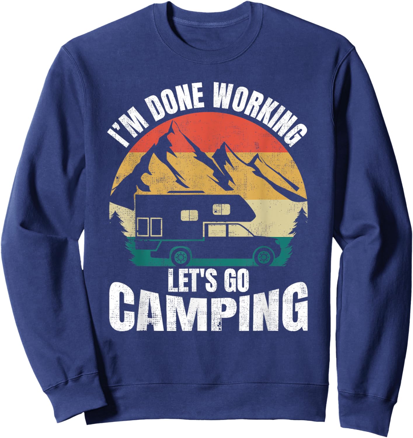 I'm Done Working Let's Go Funny Camping Truck Camper Sweatshirt - Sweatshirt | Navy