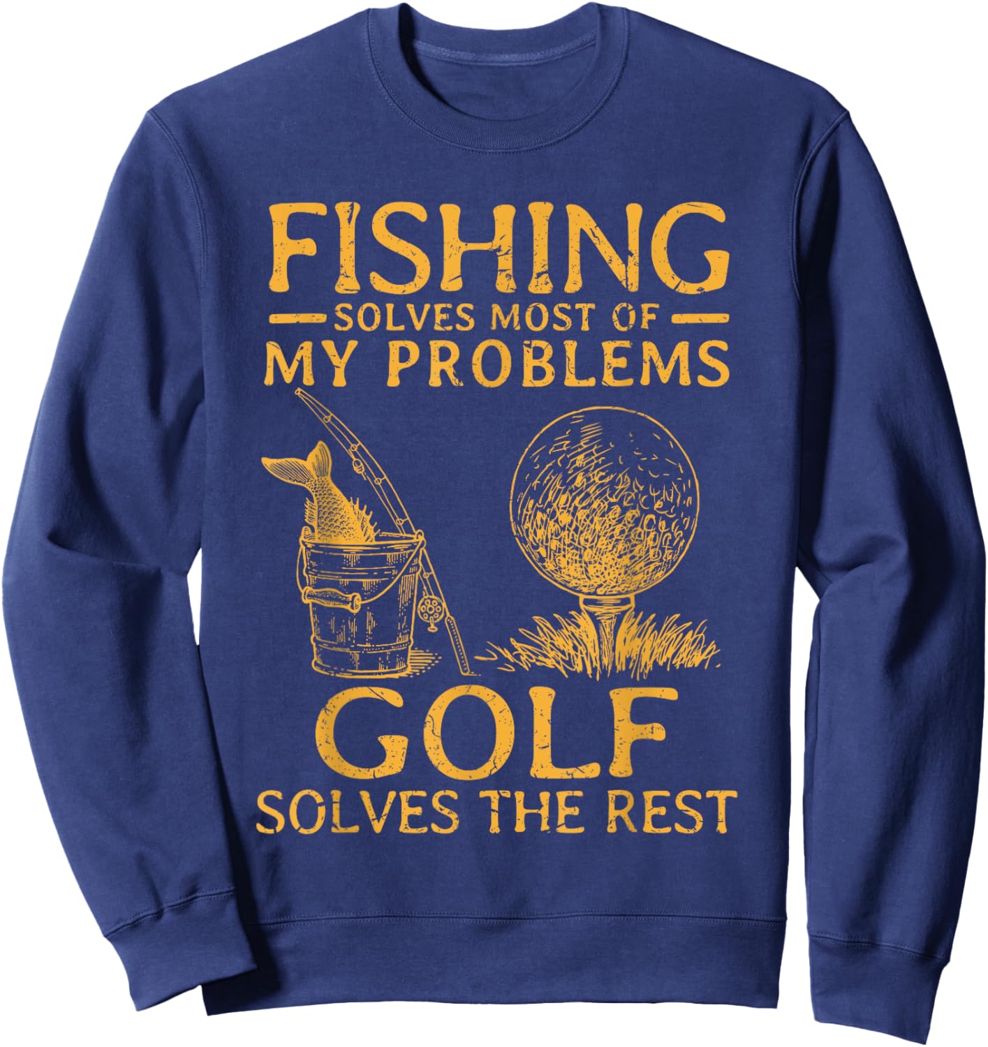 Fishing Solves Most Of My Problems Golf Solves The Rest Sweatshirt - Sweatshirt | Navy