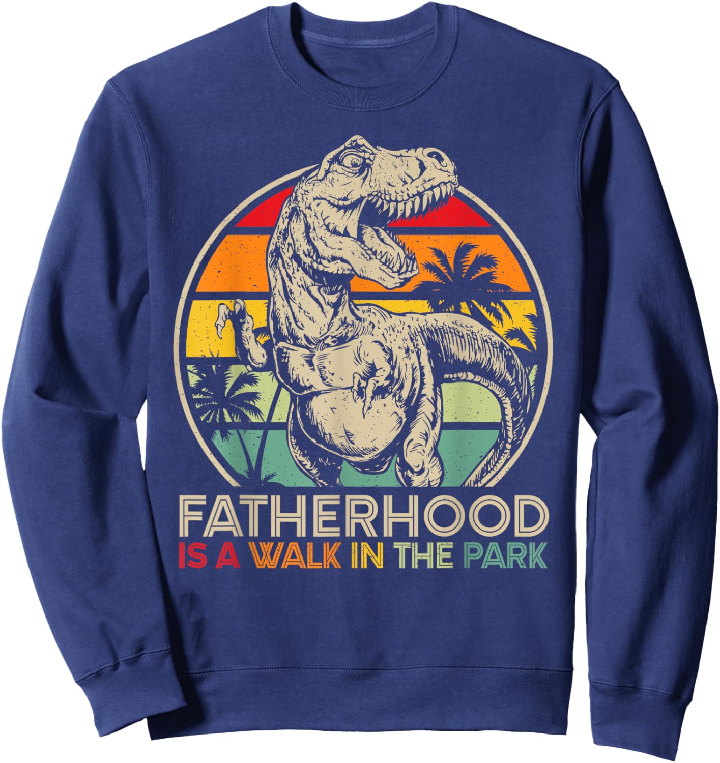 Vintage Fatherhood Is A Walk In The Park Dad T Rex Dinosaur Sweatshirt - Sweatshirt | Navy