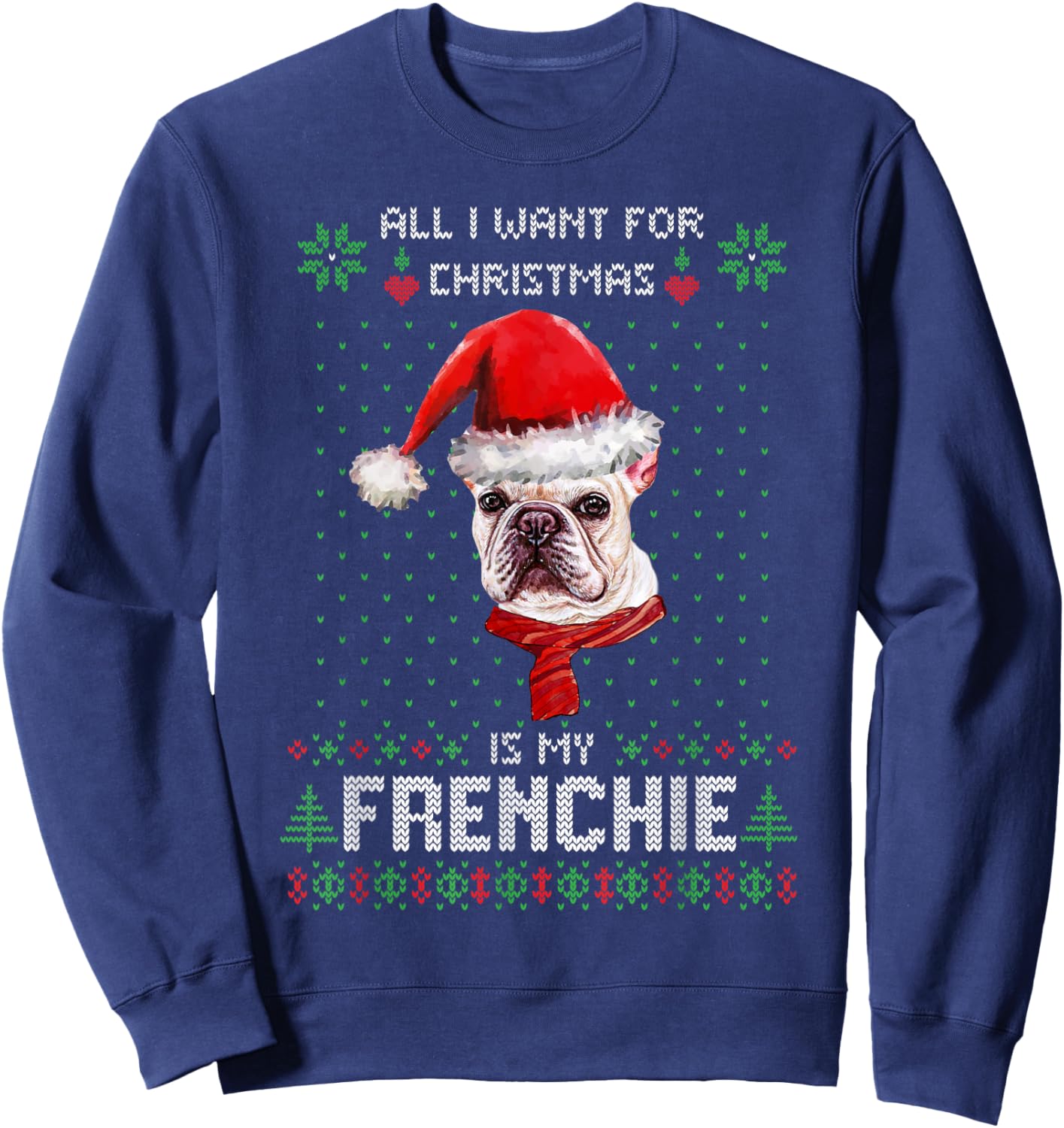All I Want For Christmas Is My Frenchie Ugly Sweater Dogs Sweatshirt - Sweatshirt | Navy