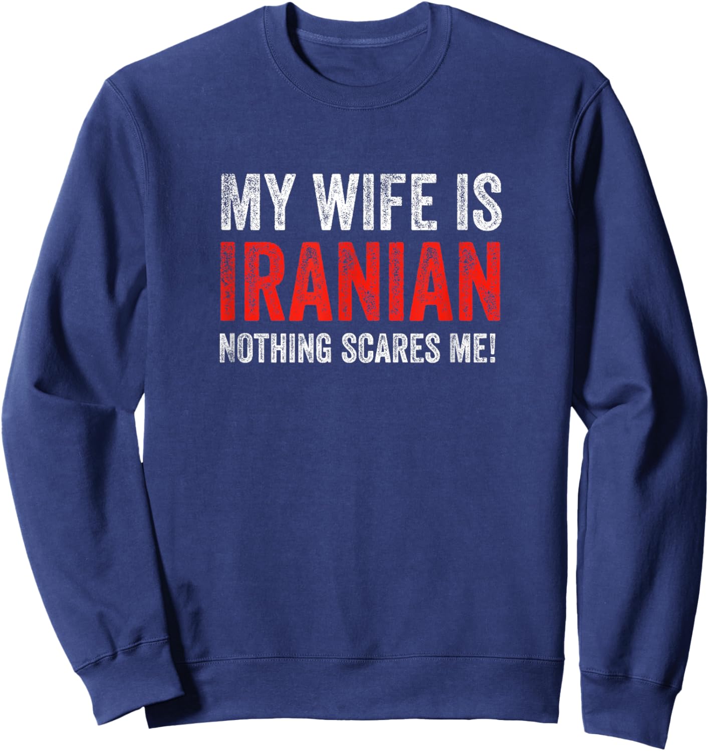 My Wife Is Iranian, Nothing Scares Me! Funny Husband Sweatshirt - Sweatshirt | Navy