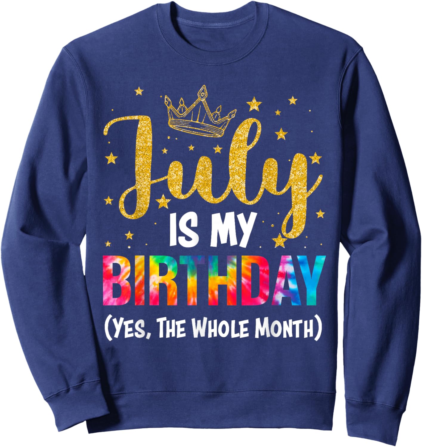 July Is My Birthday Yes The Whole Month Funny July Birthday Sweatshirt - Sweatshirt | Navy