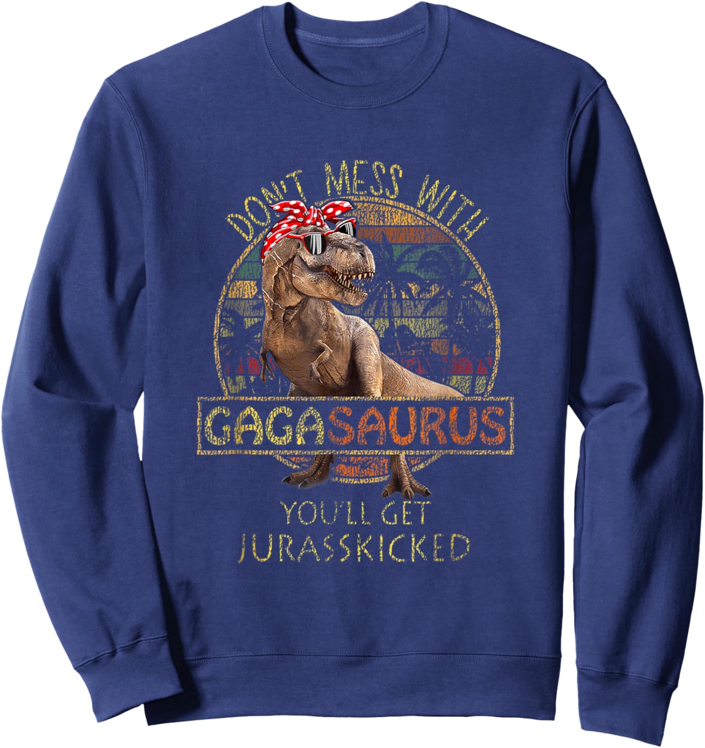 Don't Mess With Gagasaurus You'll Get Jurasskicked Sweatshirt - Sweatshirt | Navy
