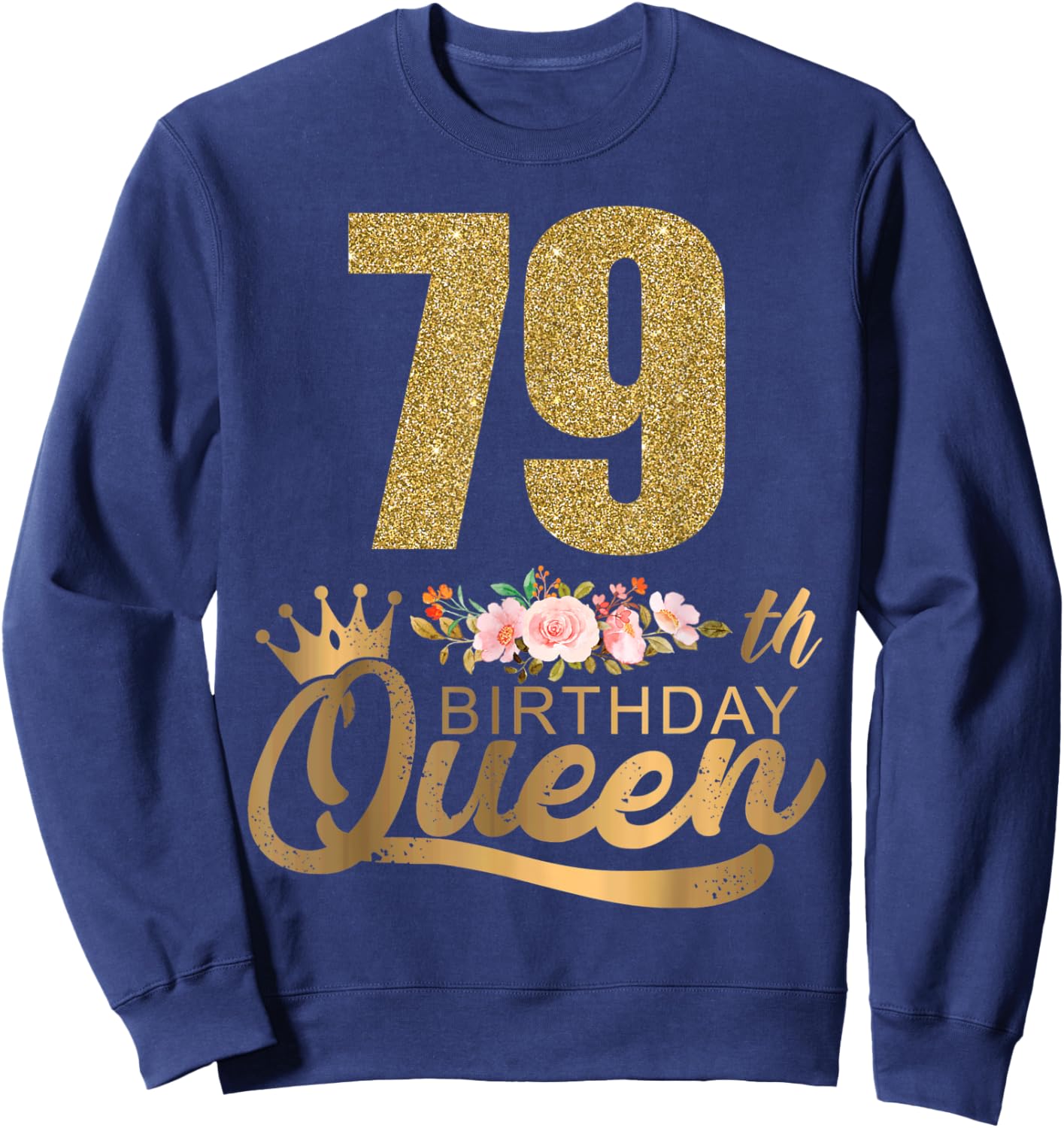Queen Birthday 79th Crown Birthday Party 79 Year Old Floral Sweatshirt - Sweatshirt | Navy