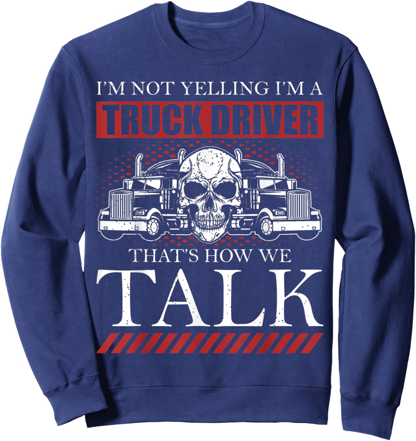 Funny Truck Driver I'm Not Yelling I'm A Truck Driver Sweatshirt - Sweatshirt | Navy