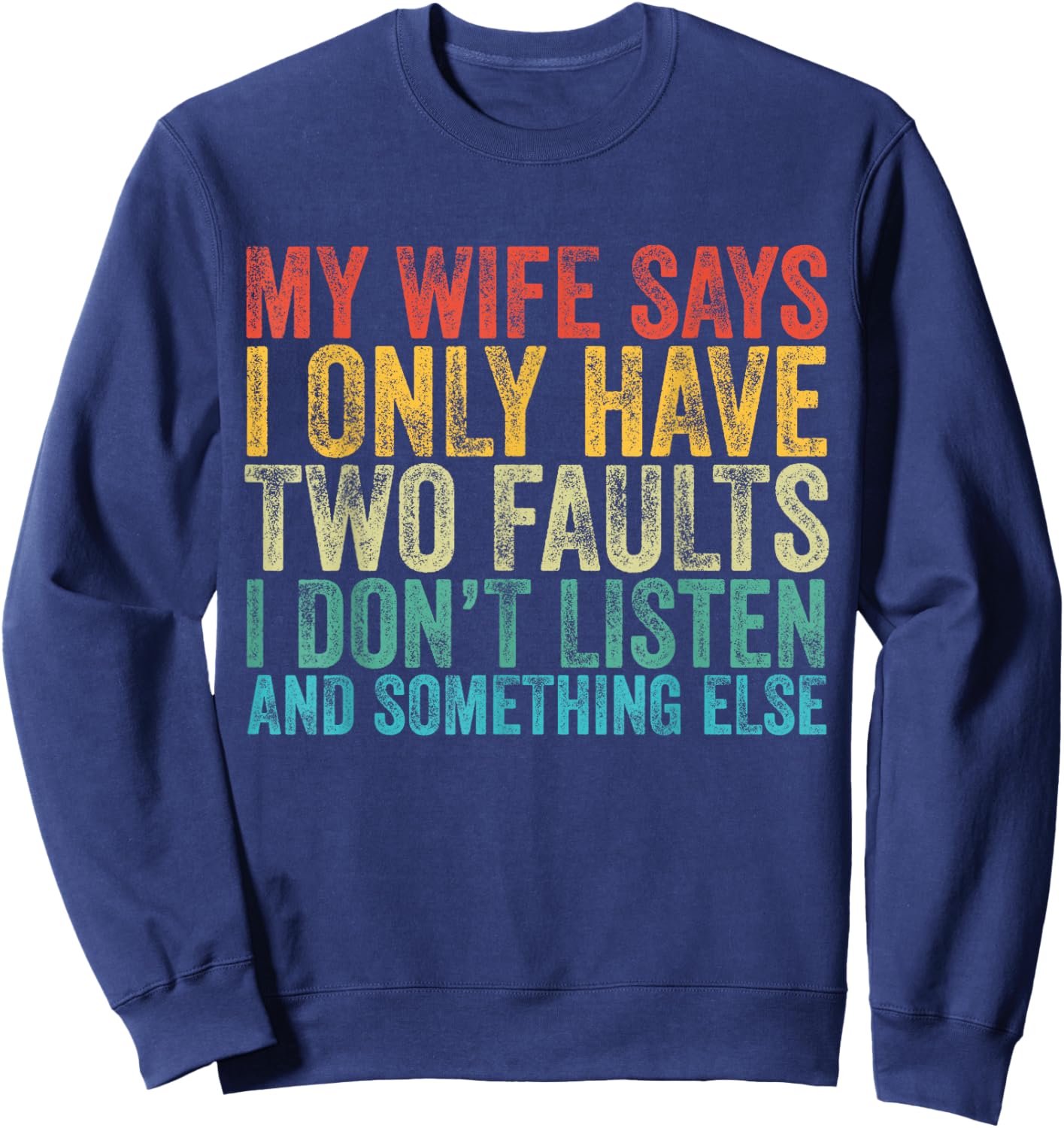 My Wife Says I Only Have Two Faults Funny Vintage Sweatshirt - Sweatshirt | Navy