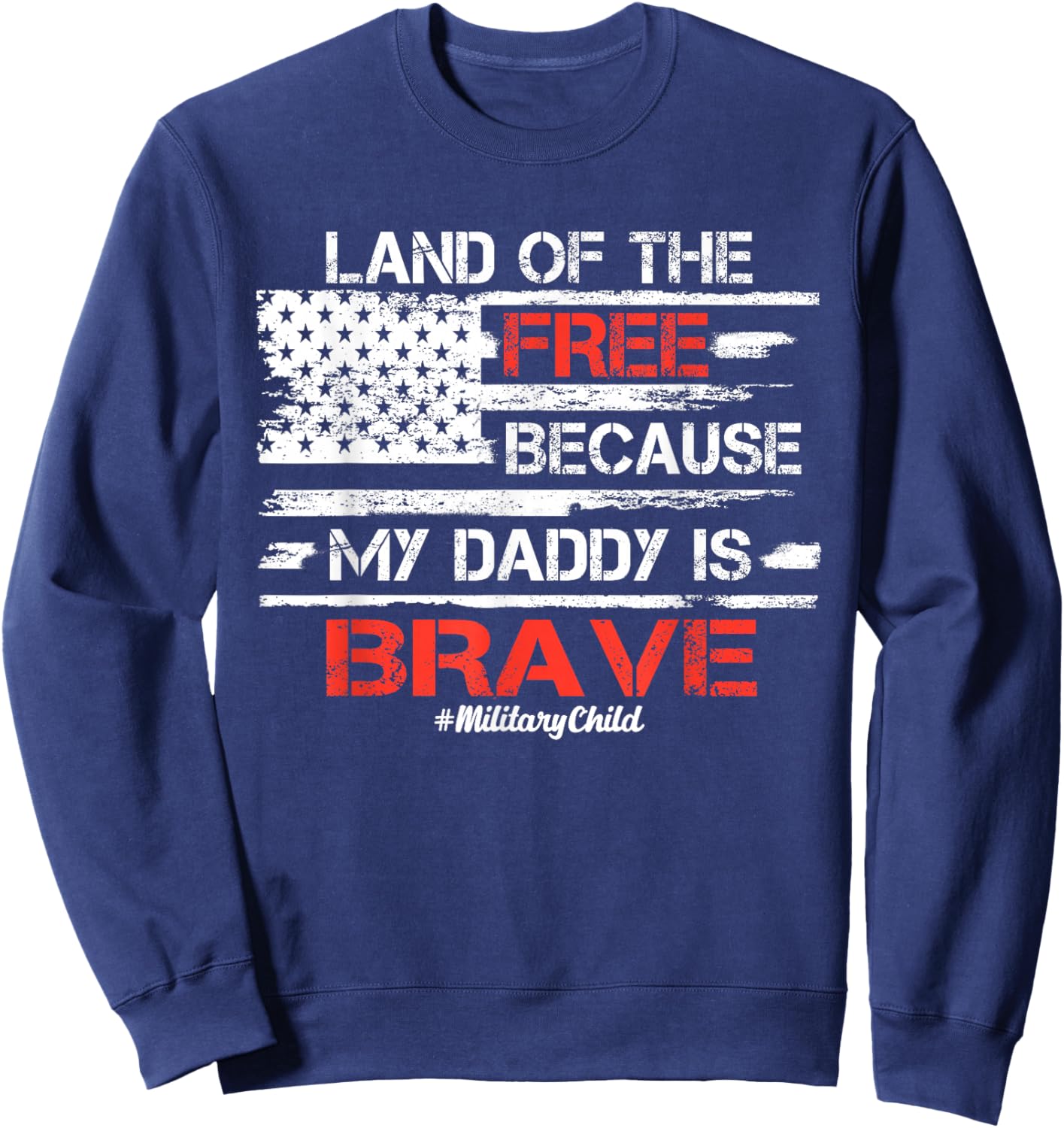 Land of the Free because my Daddy is Brave Military Kids Sweatshirt - Sweatshirt | Navy