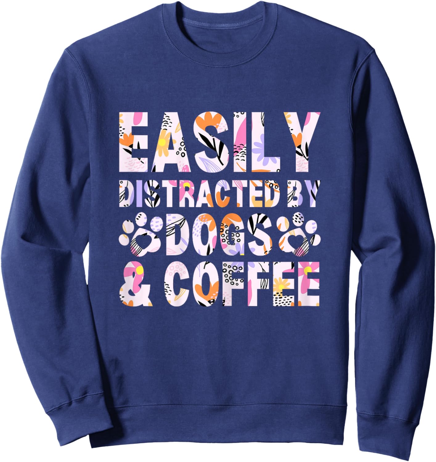 Easily Distracted By Dogs and Coffee Funny dog lover Flowers Sweatshirt - Sweatshirt | Navy