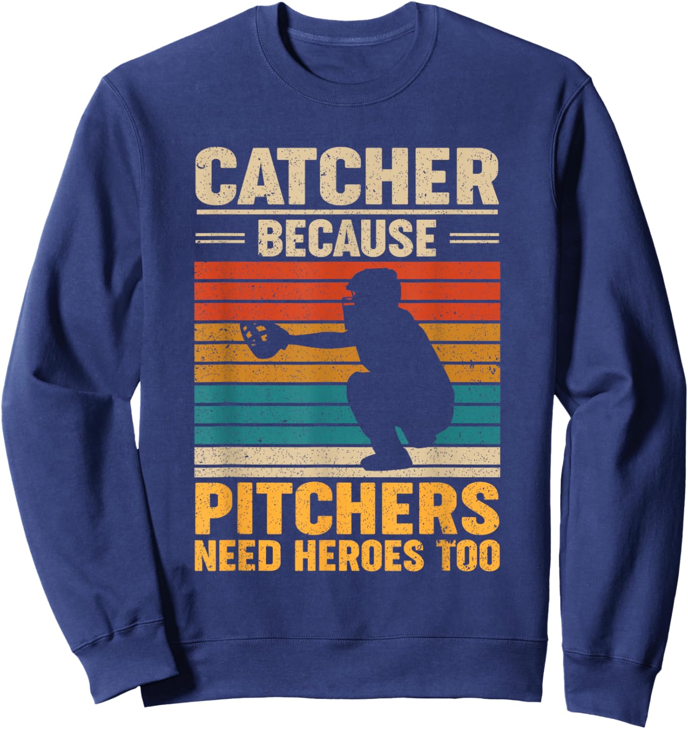 Catcher Because Pitchers Need Heroes Too Baseball Sweatshirt - Sweatshirt | Navy