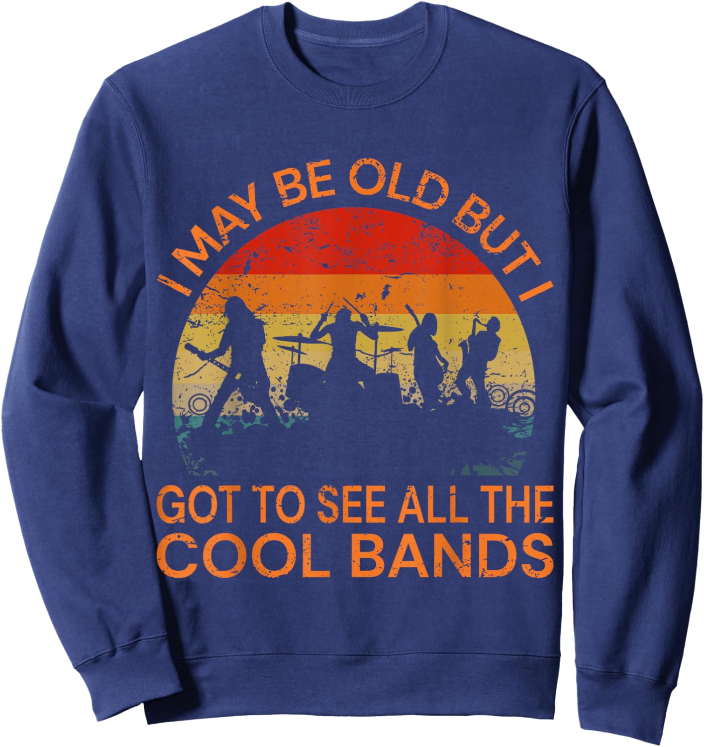 I May Be Old But I Got to See All The Cool Bands Sweatshirt - Sweatshirt | Navy