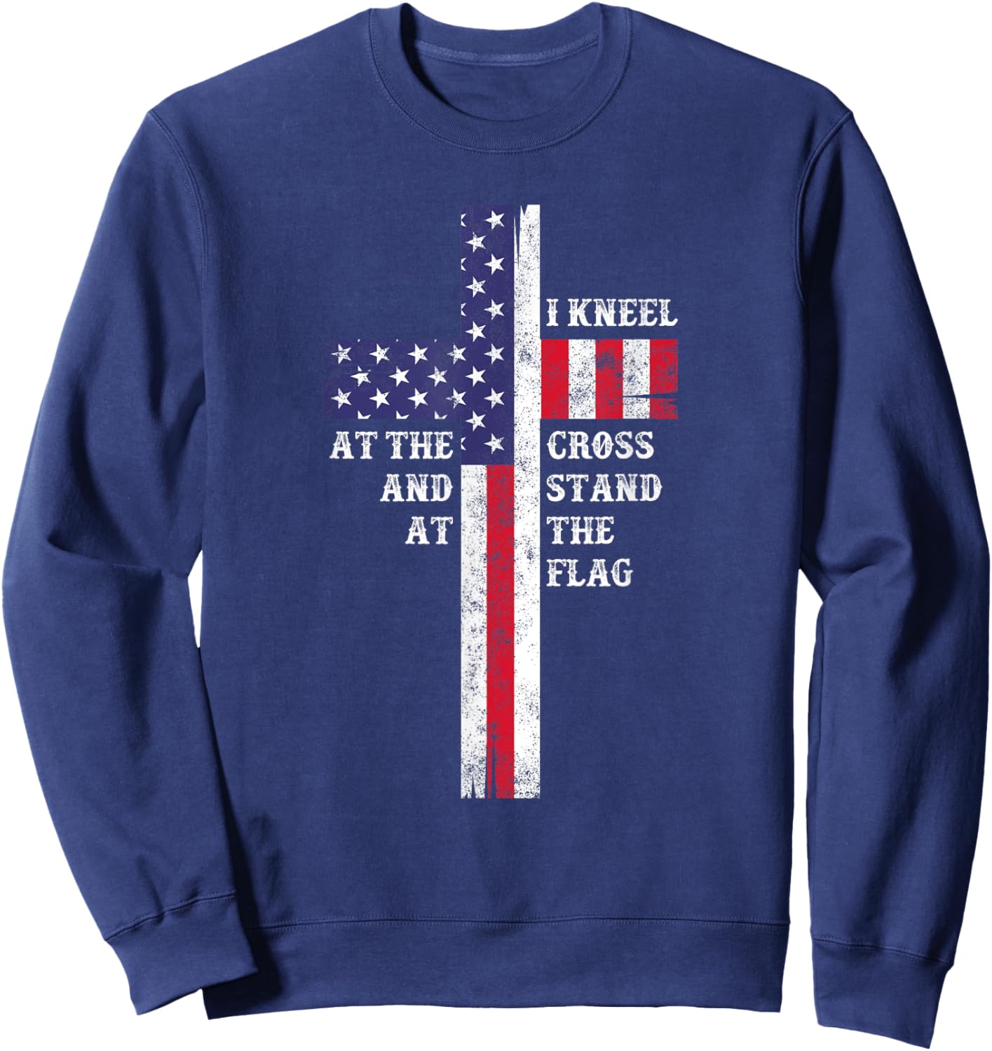 I Kneel At The Cross And Stand At The Flag Men Women Sweatshirt - Sweatshirt | Navy