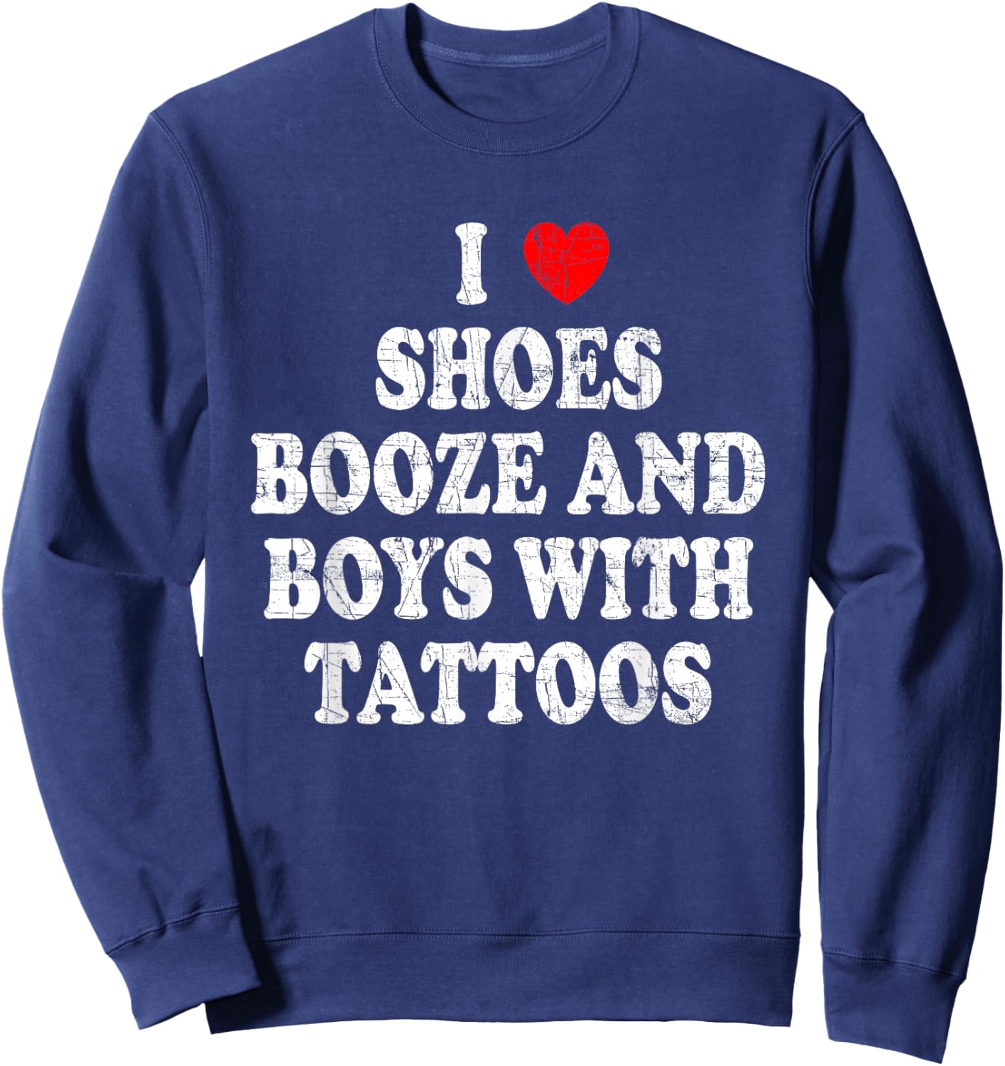 I love shoes booze and boys with tattoos Sweatshirt - Sweatshirt | Navy