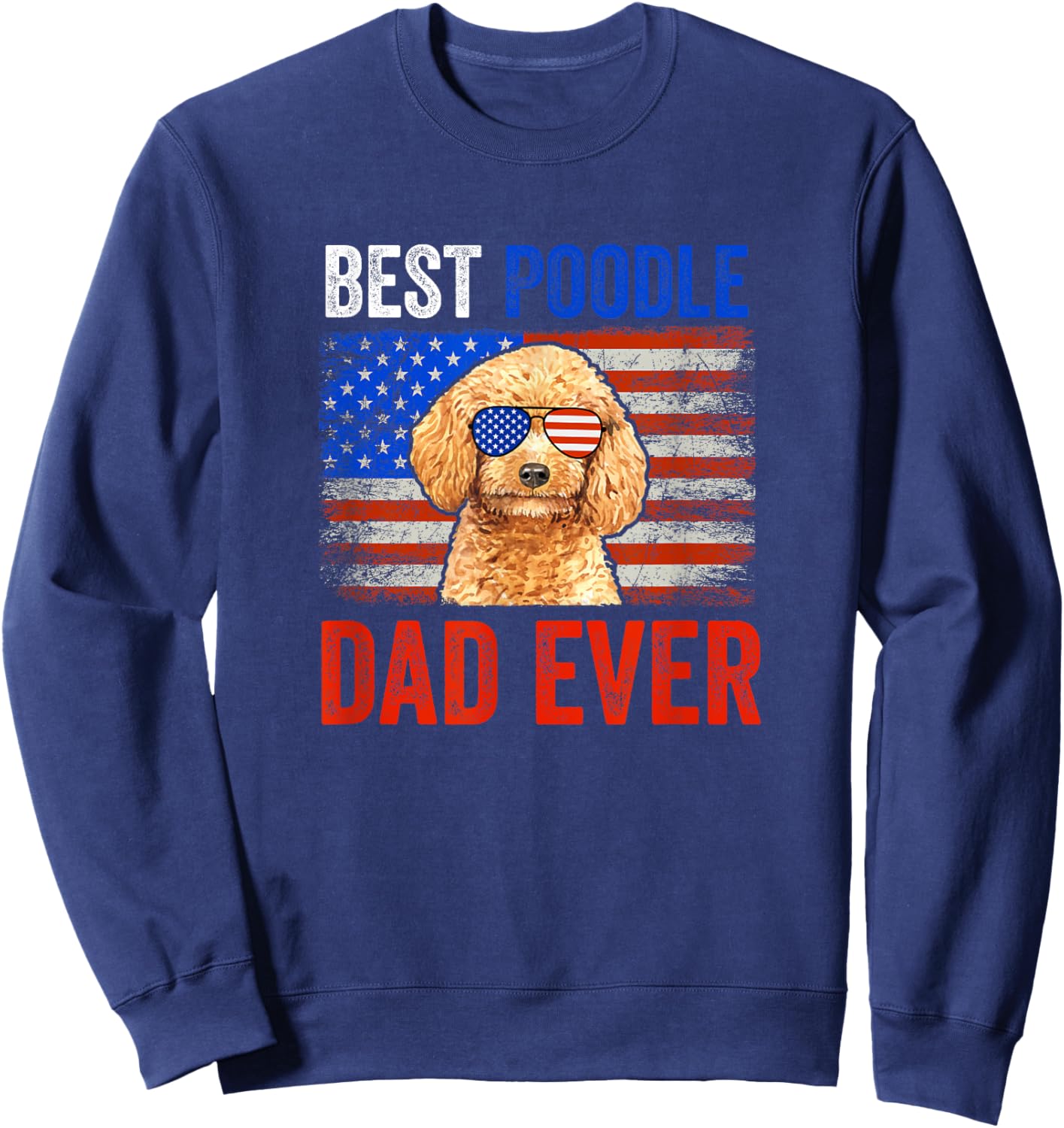 Best Poodle Dad Ever American Flag Fathers Day Sweatshirt - Sweatshirt | Navy