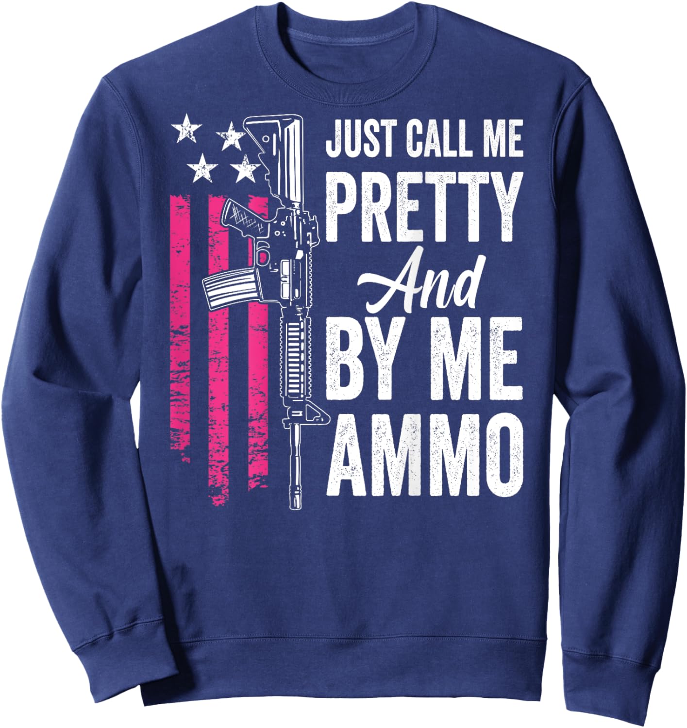 Just Call Me Pretty And Buy Me Ammo - Ladies AR15 Gun (BACK) Sweatshirt - Sweatshirt | Navy