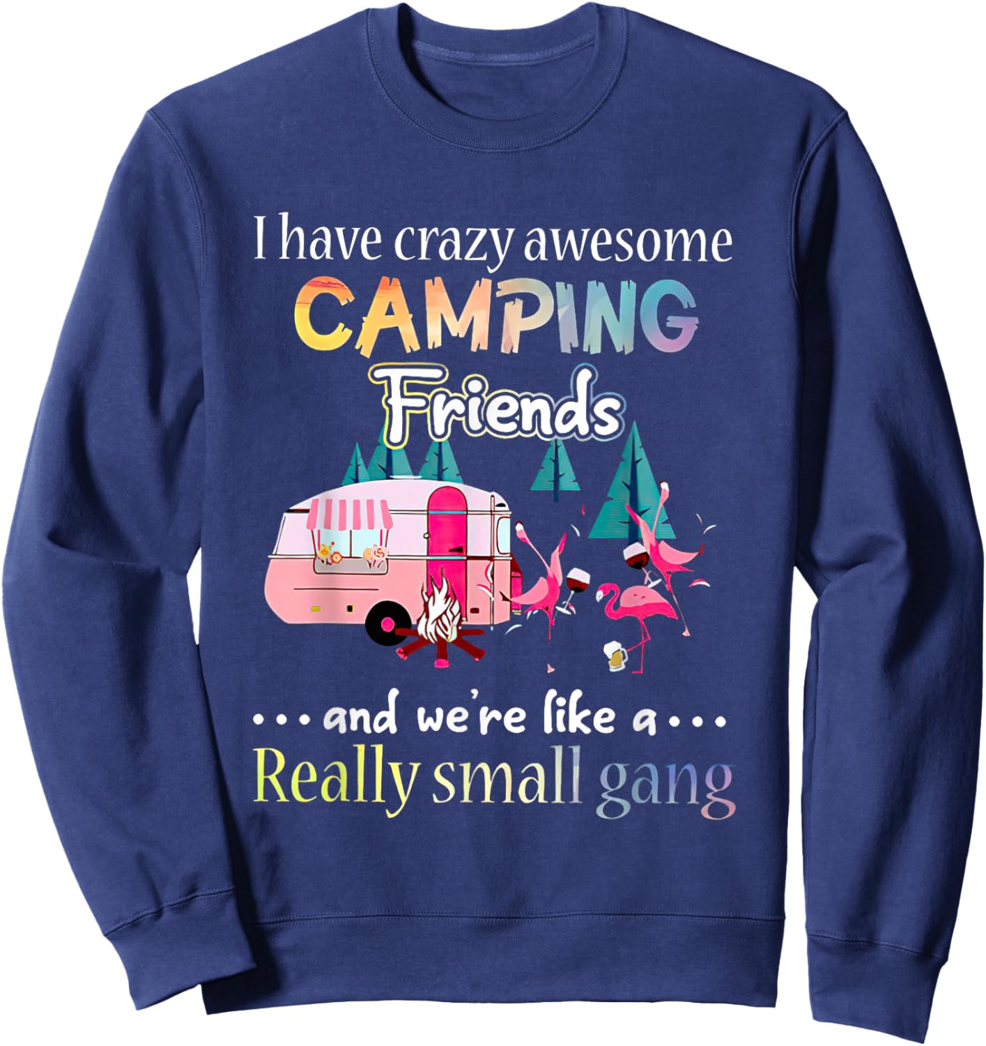 I Have Crazy Awesome Camping Friends And We're Like A Gang Sweatshirt - Sweatshirt | Navy