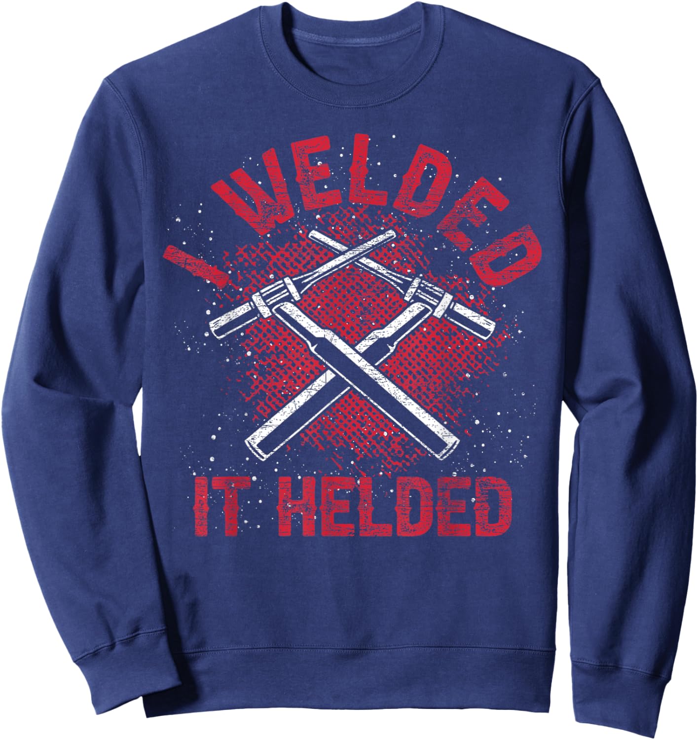 I Welded It Helded Steelworker Welder Funny Welding Sweatshirt - Sweatshirt | Navy
