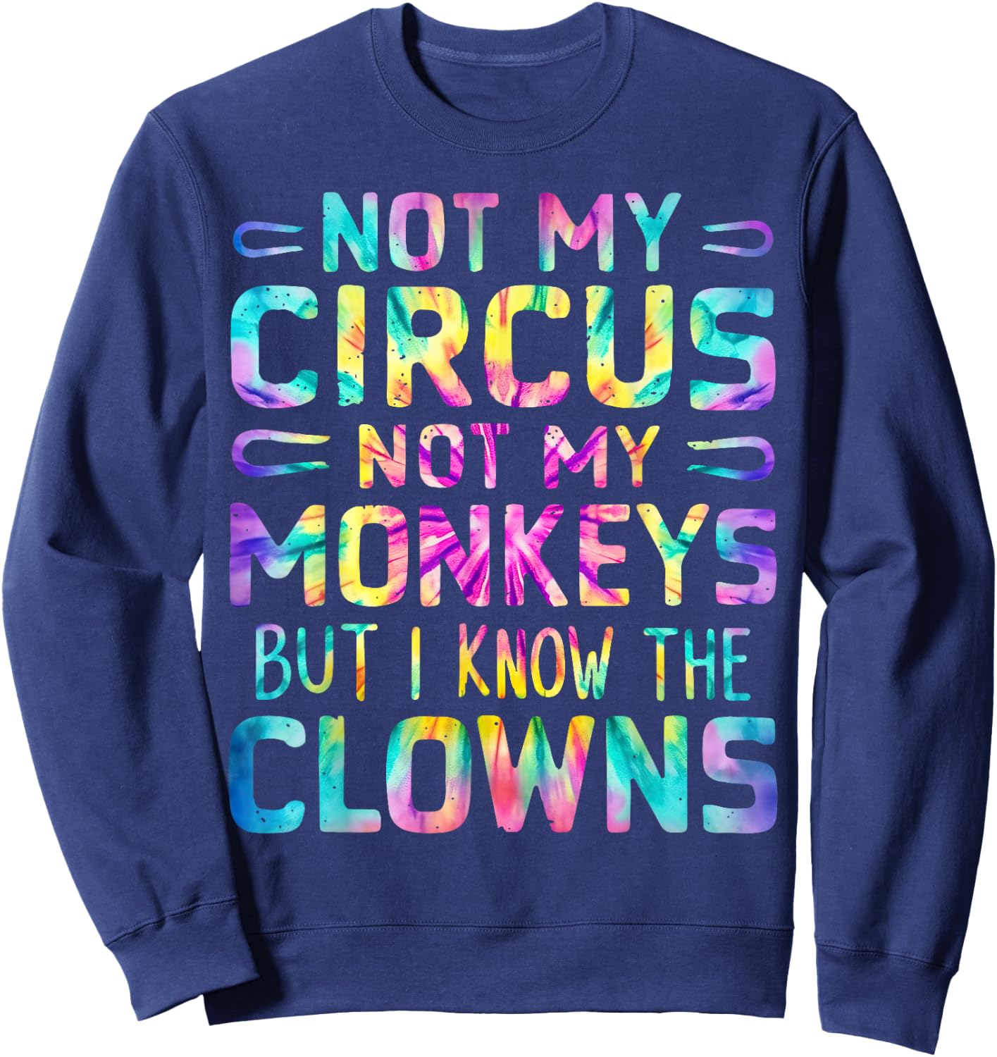 Not My Circus Not My Monkeys But I Know The Clowns Tie Dye Sweatshirt - Sweatshirt | Navy