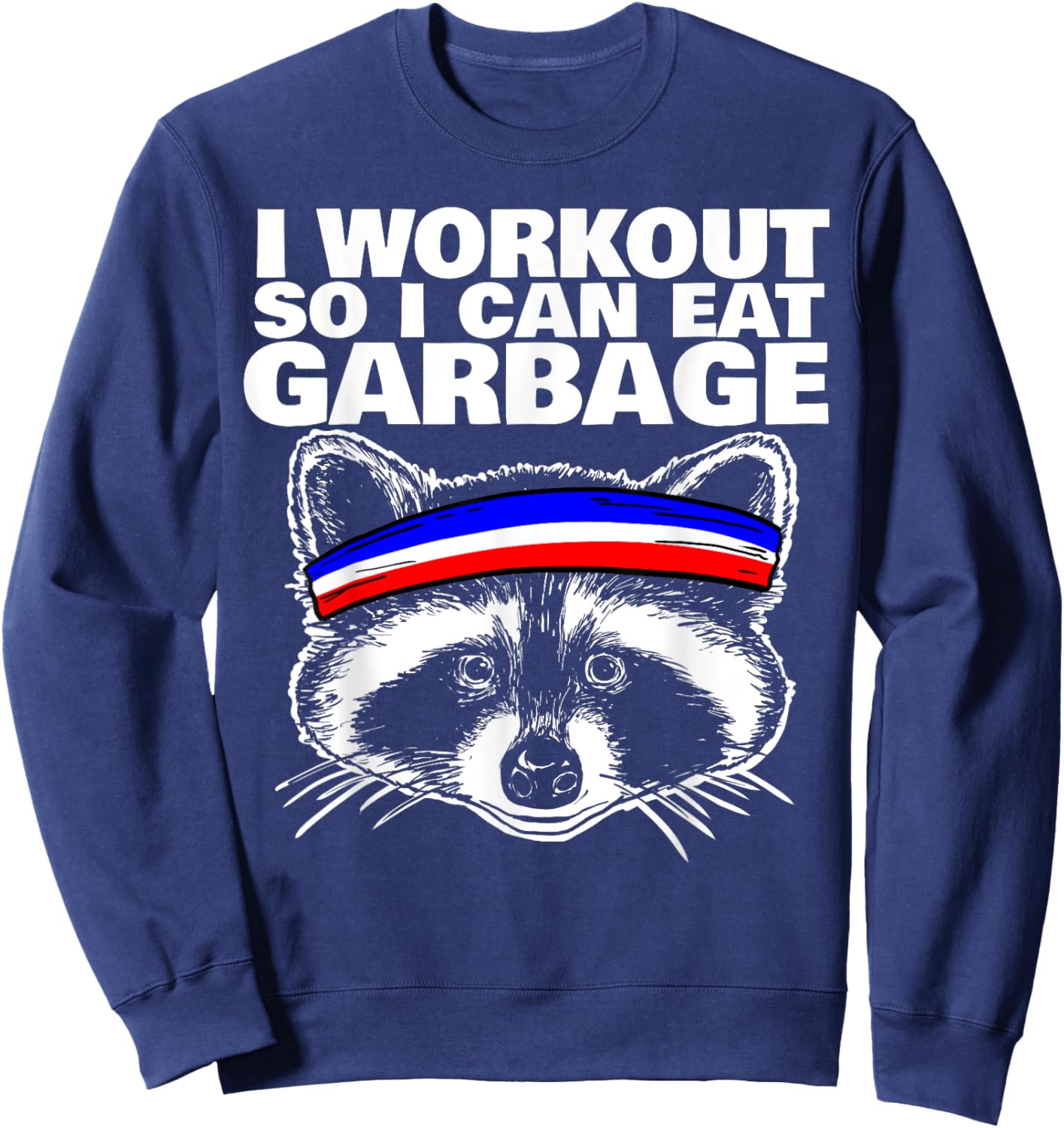 I workout so i can eat garbage Sweatshirt - Sweatshirt | Navy
