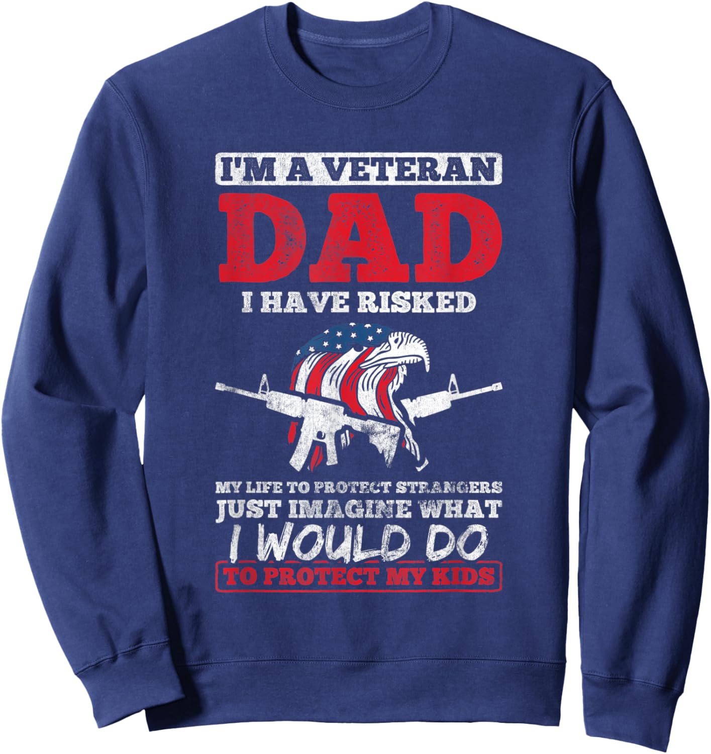 Dad Risked Life Strangers Imagine To Protect Kids Veteran Sweatshirt - Sweatshirt | Navy