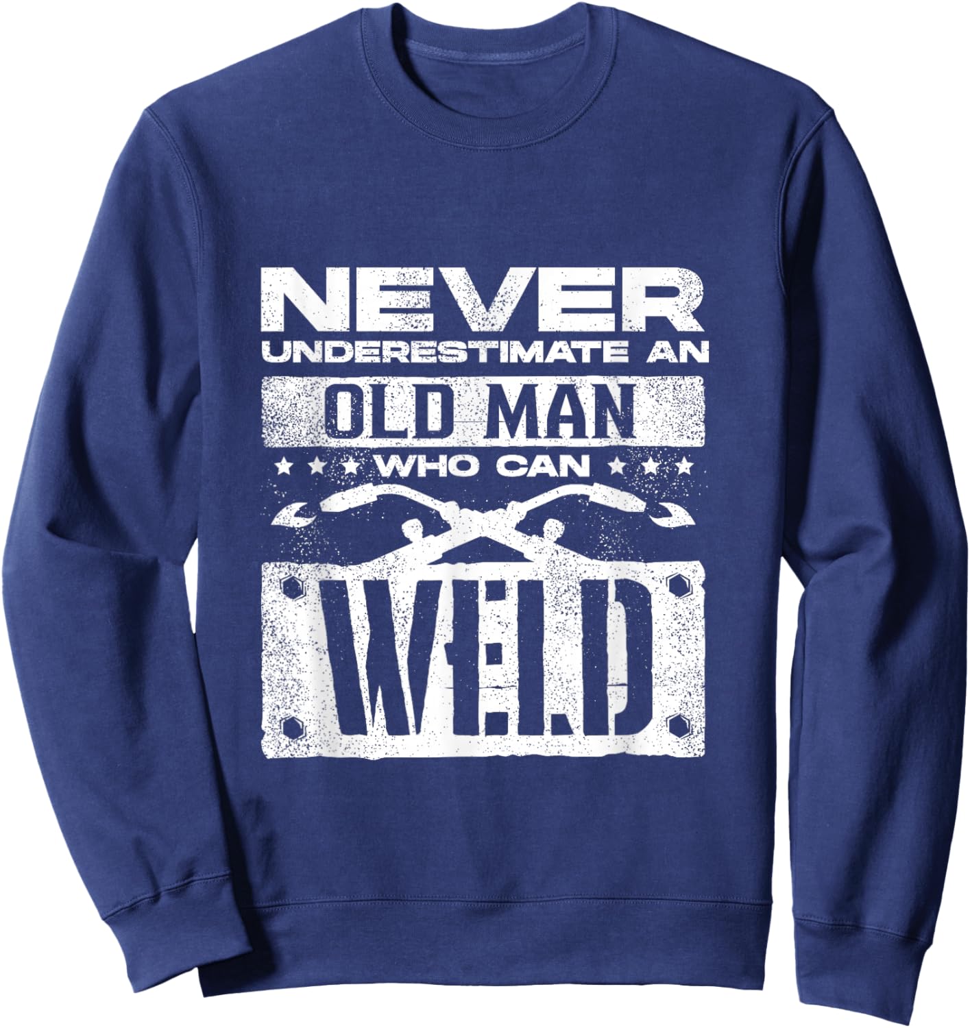 Welding Welder Metalworker Never Underestimate An Old Man Sweatshirt - Sweatshirt | Navy