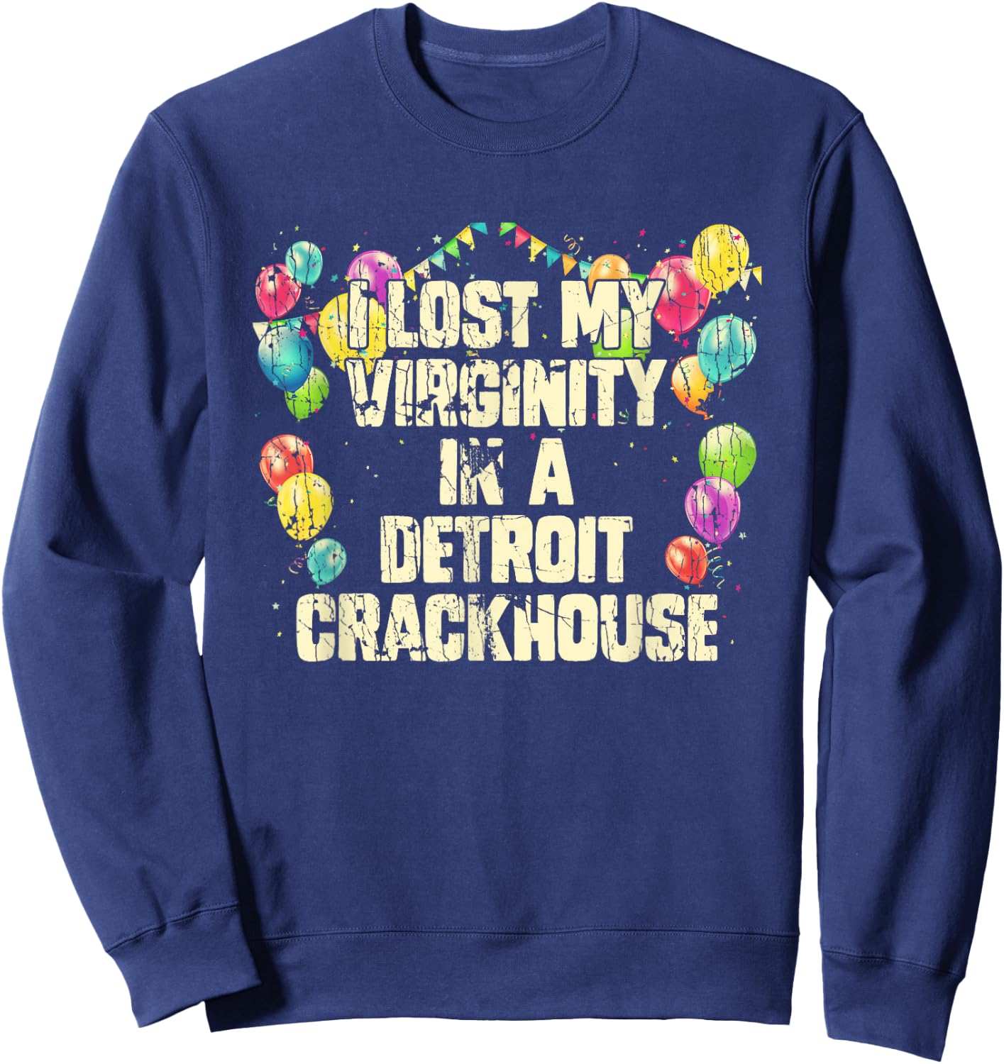 I Lost My Virginity In A Detroit Crackhouse Funny Sweatshirt - Sweatshirt | Navy