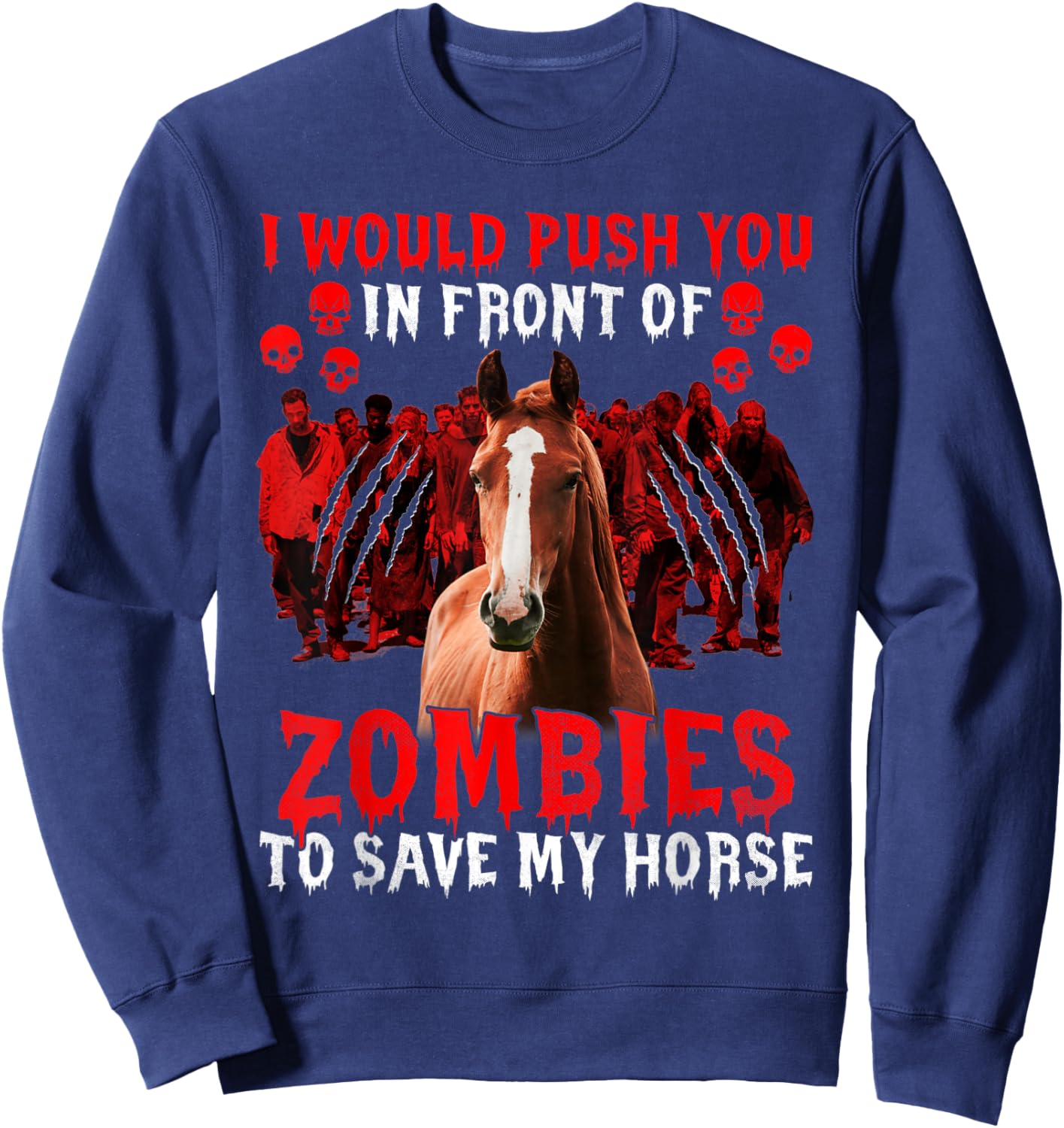 I would push you in front of zombies to save my horse Funny Sweatshirt - Sweatshirt | Navy