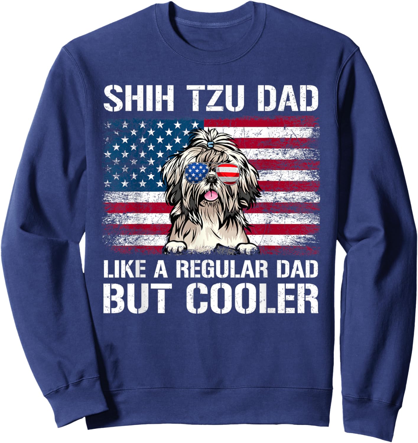 Shih Tzu Dad Like A Regular Dad But Cooler 4th Of July Women Men Sweatshirt - Sweatshirt | Navy