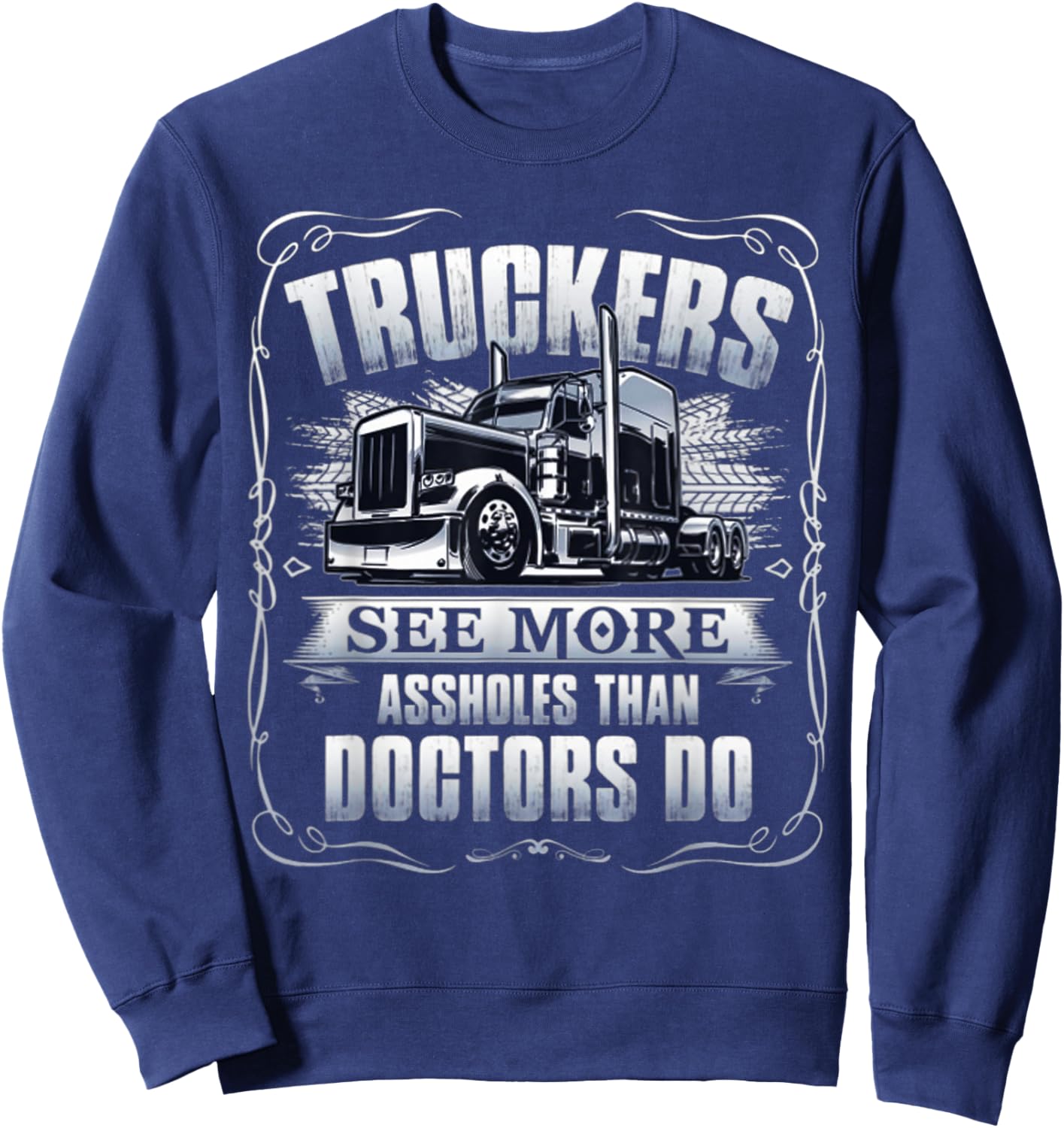 Truckers see more assholes than doctors do Sweatshirt - Sweatshirt | Navy