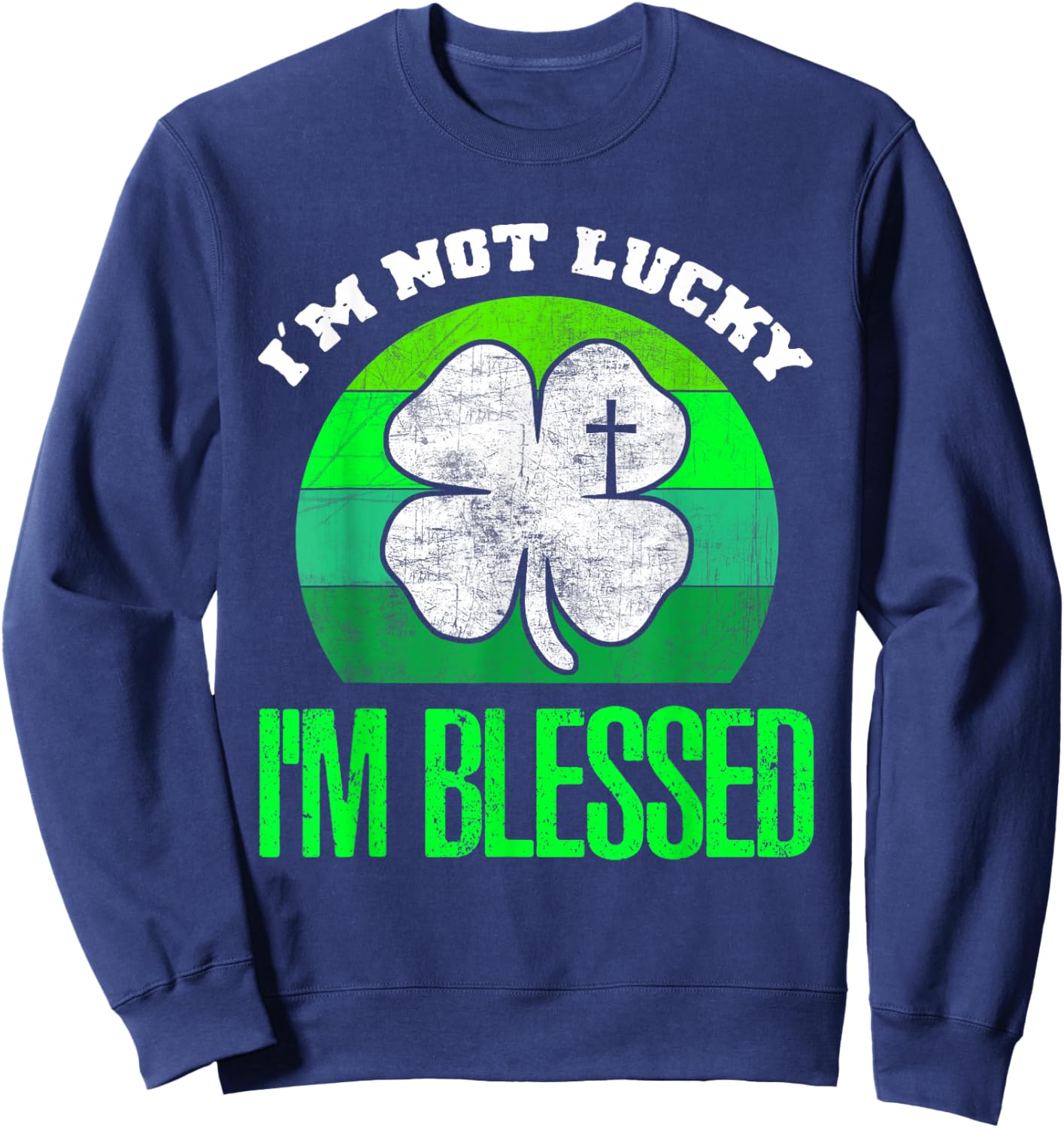 I'm Not Lucky I'm Blessed Shamrock Christian St Patricks Day Sweatshirt - Sweatshirt | Navy