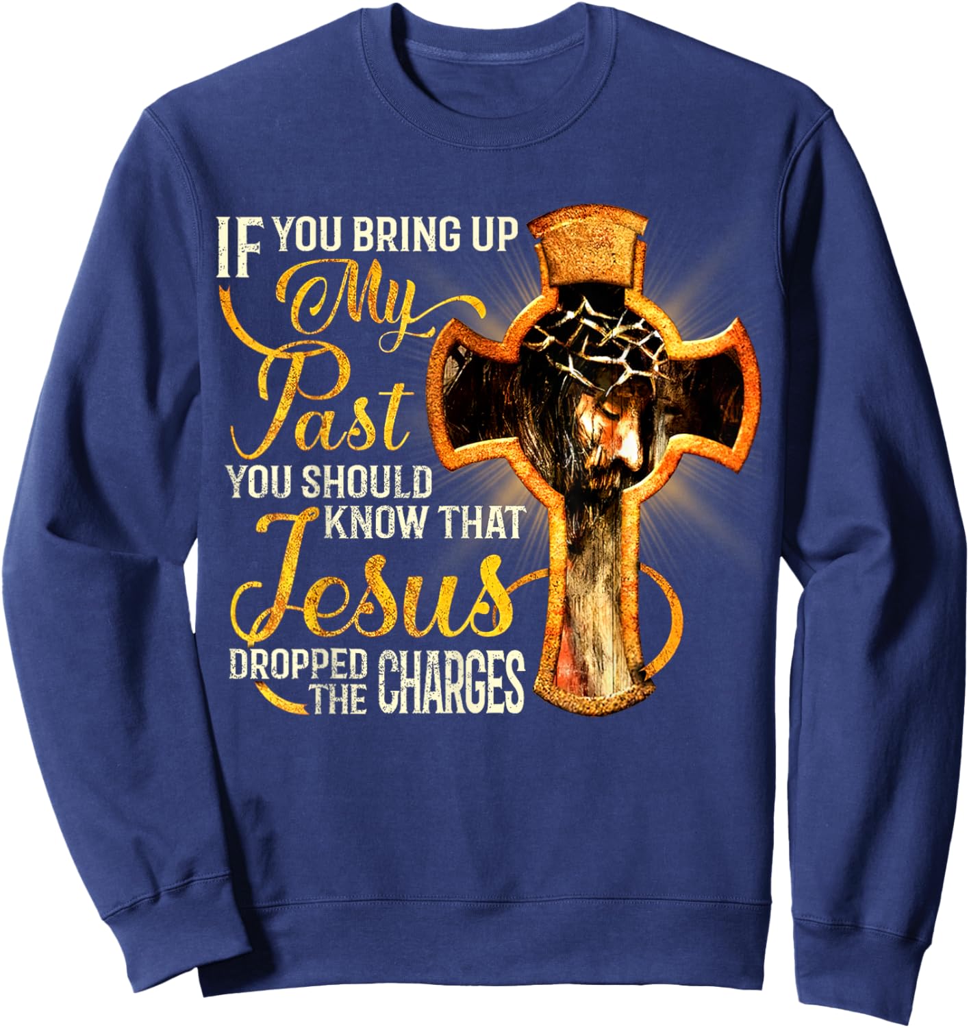 If You Bring Up My Past You Should Know That Jesus Dropped Sweatshirt - Sweatshirt | Navy